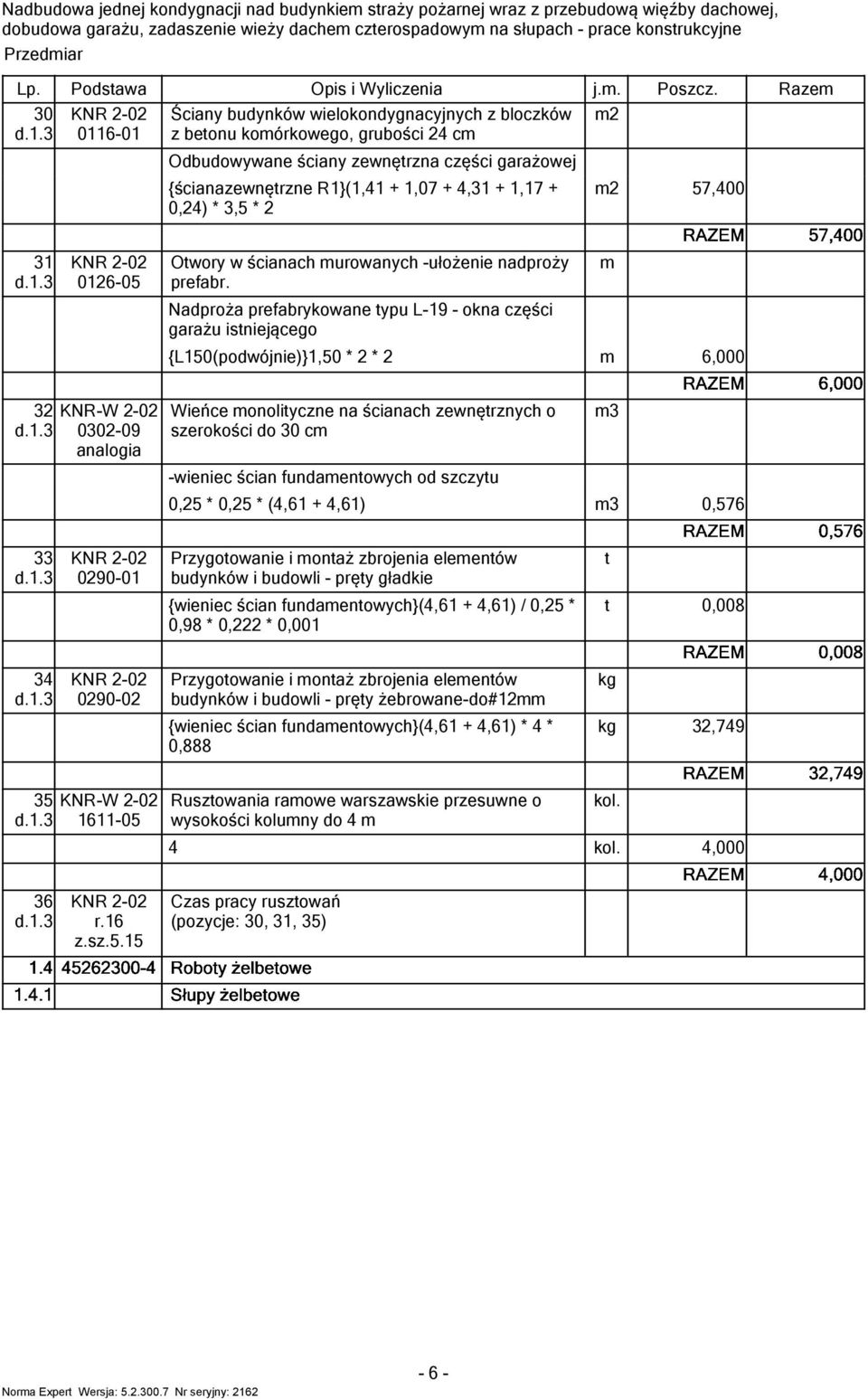 . 06-05 Owory w ścianach murowanych -ułożenie nadproży prefabr. m Nadproża prefabrykowane ypu L-9 - okna części garażu isniejącego {L50(podwójnie)},50 * * m 6,000 d.