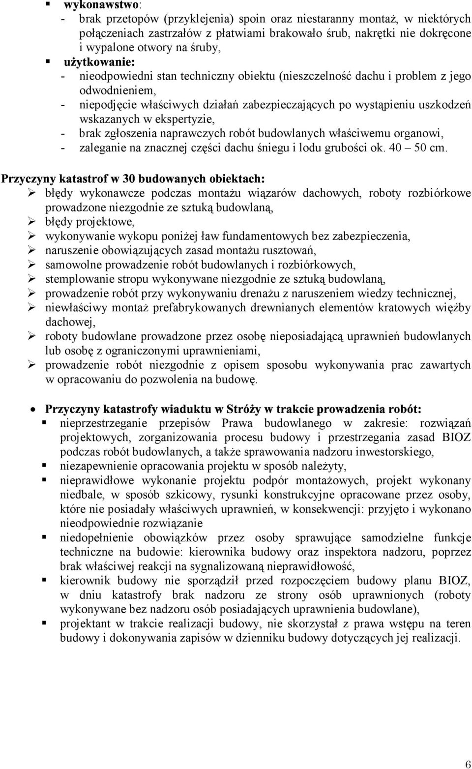 zgłoszenia naprawczych robót budowlanych właściwemu organowi, - zaleganie na znacznej części dachu śniegu i lodu grubości ok. 40 50 cm.