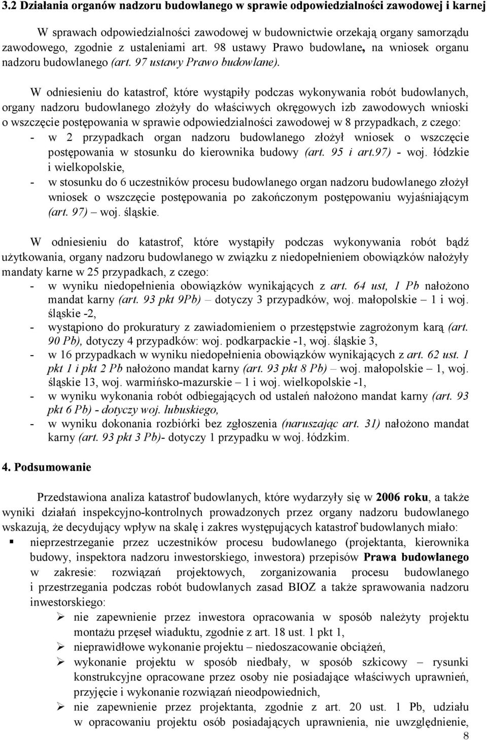 W odniesieniu do katastrof, które wystąpiły podczas wykonywania robót budowlanych, organy nadzoru budowlanego złożyły do właściwych okręgowych izb zawodowych wnioski o wszczęcie postępowania w