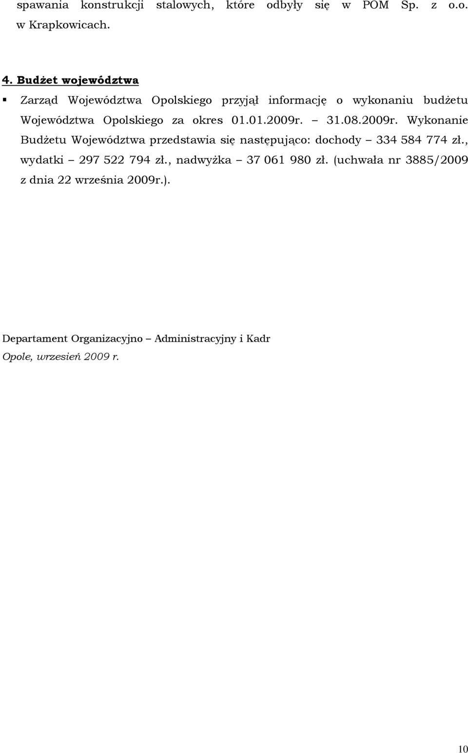 01.2009r. 31.08.2009r. Wykonanie BudŜetu Województwa przedstawia się następująco: dochody 334 584 774 zł.