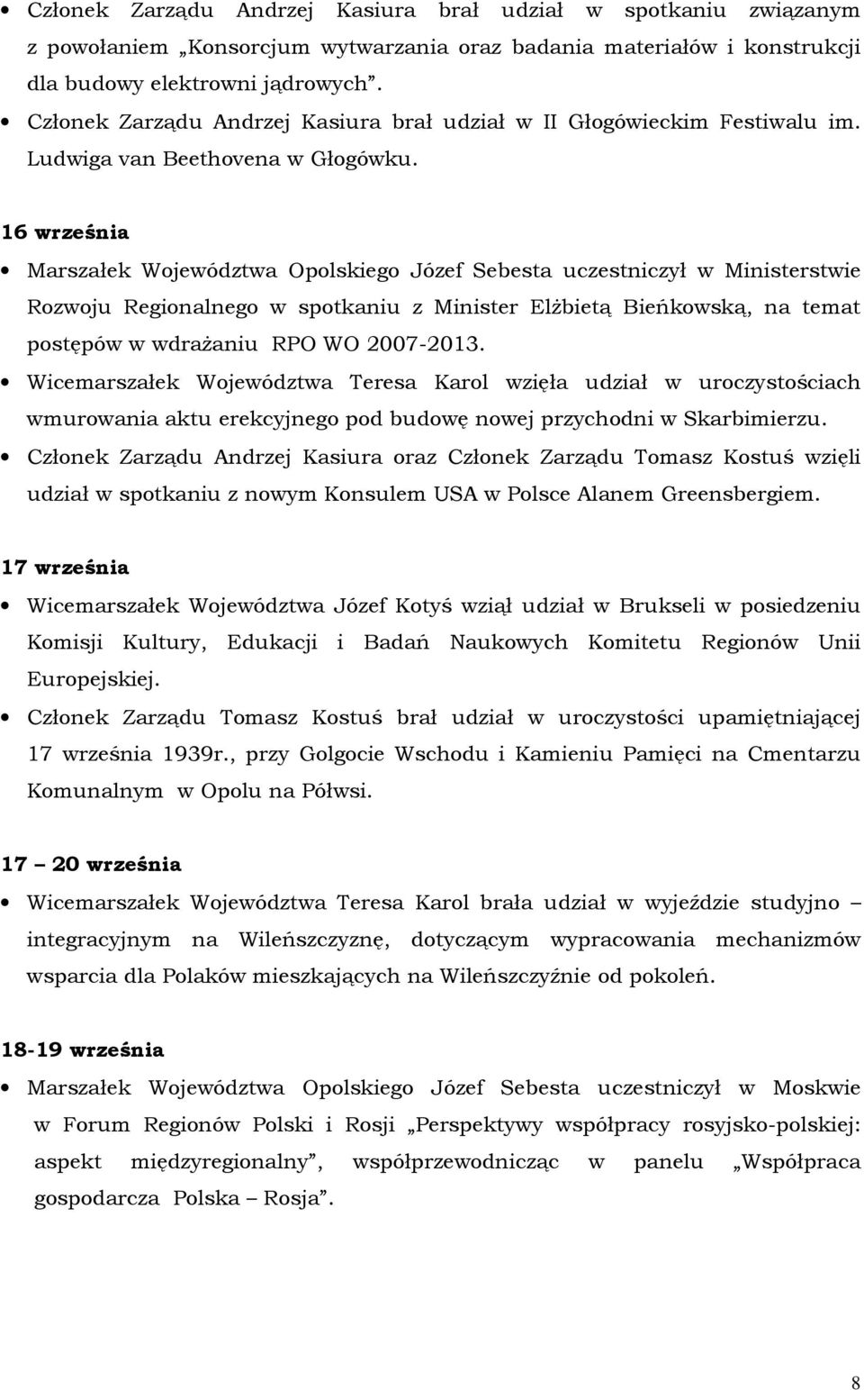 16 września Marszałek Województwa Opolskiego Józef Sebesta uczestniczył w Ministerstwie Rozwoju Regionalnego w spotkaniu z Minister ElŜbietą Bieńkowską, na temat postępów w wdraŝaniu RPO WO 2007-2013.