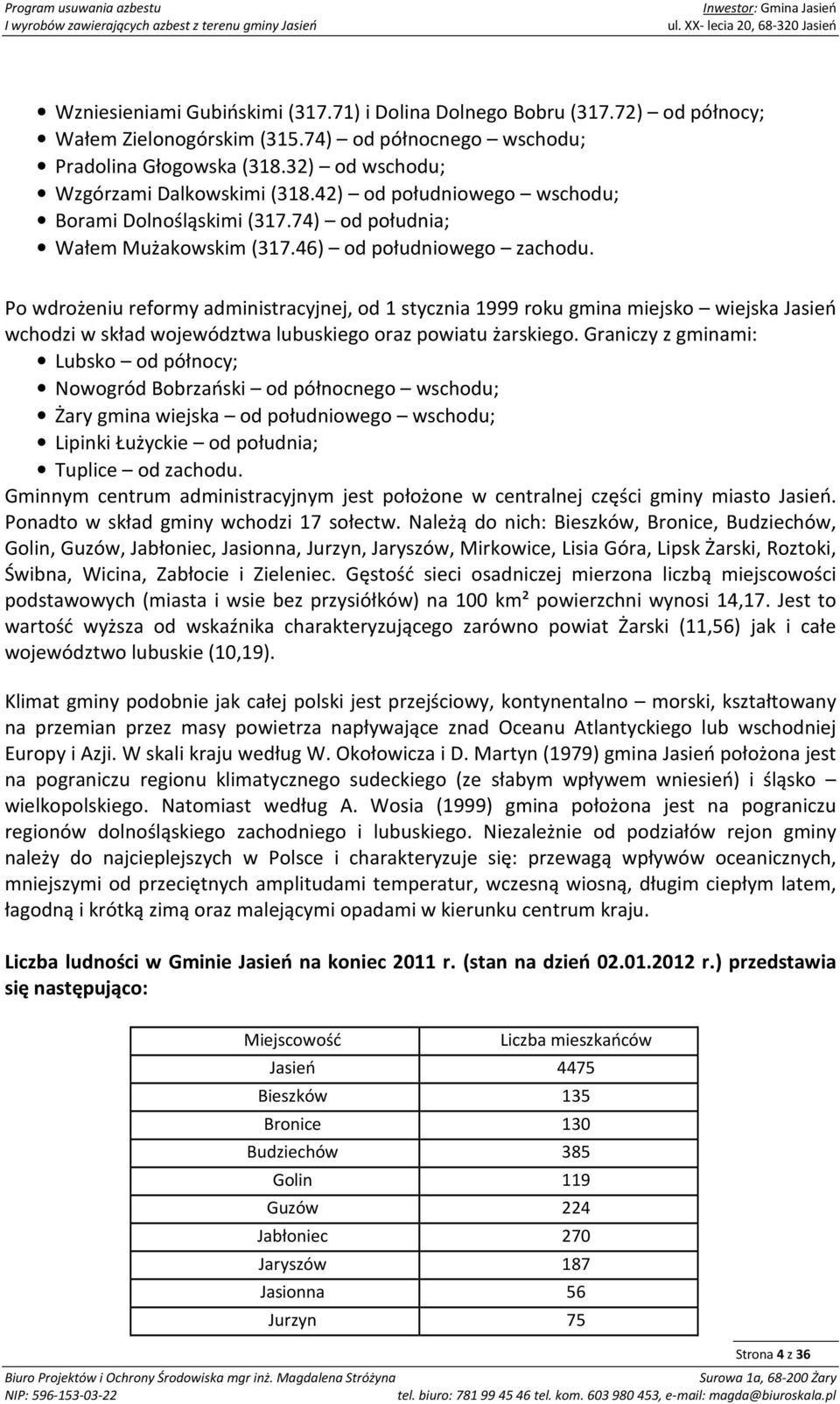 Po wdrożeniu reformy administracyjnej, od 1 stycznia 1999 roku gmina miejsko wiejska Jasień wchodzi w skład województwa lubuskiego oraz powiatu żarskiego.