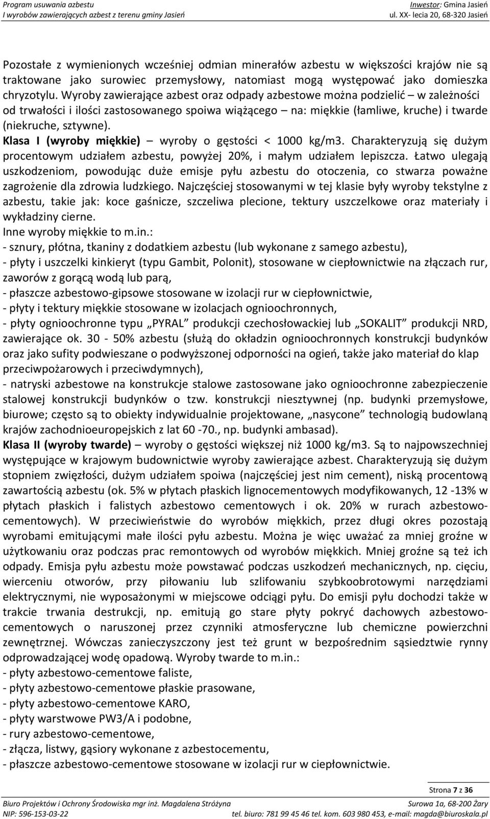 Klasa I (wyroby miękkie) wyroby o gęstości < 1000 kg/m3. Charakteryzują się dużym procentowym udziałem azbestu, powyżej 20%, i małym udziałem lepiszcza.