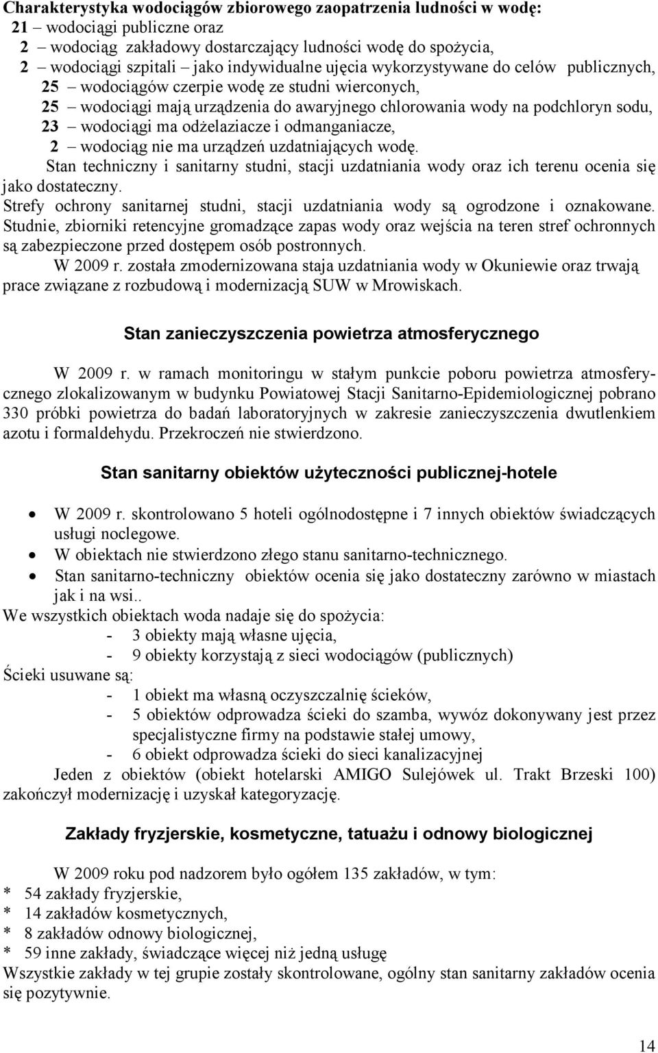 odżelaziacze i odmanganiacze, 2 wodociąg nie ma urządzeń uzdatniających wodę. Stan techniczny i sanitarny studni, stacji uzdatniania wody oraz ich terenu ocenia się jako dostateczny.