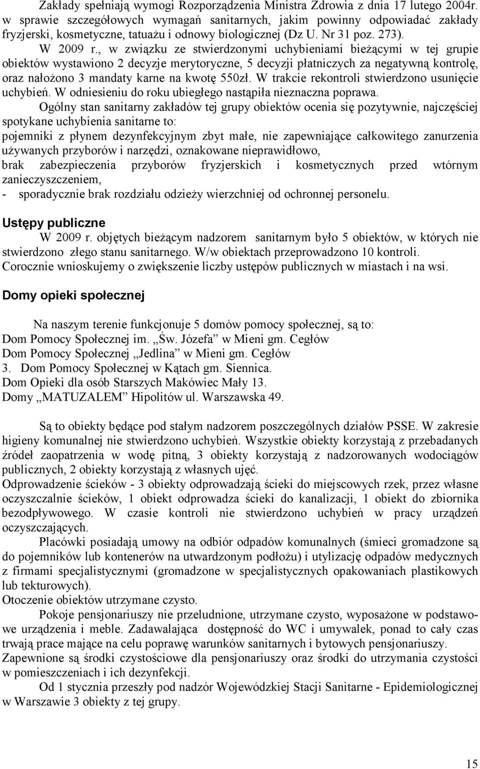 , w związku ze stwierdzonymi uchybieniami bieżącymi w tej grupie obiektów wystawiono 2 decyzje merytoryczne, 5 decyzji płatniczych za negatywną kontrolę, oraz nałożono 3 mandaty karne na kwotę 550zł.