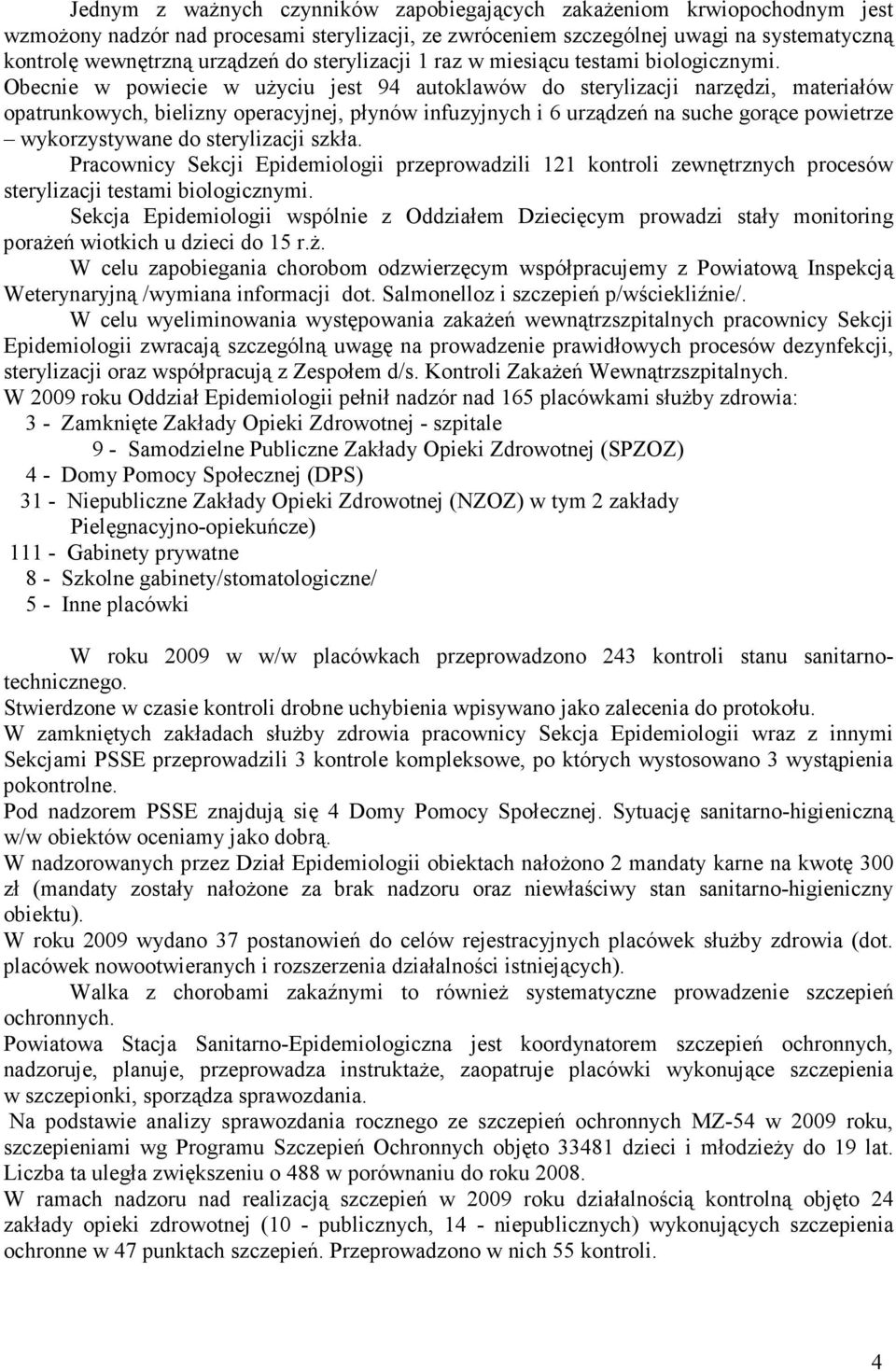 Obecnie w powiecie w użyciu jest 94 autoklawów do sterylizacji narzędzi, materiałów opatrunkowych, bielizny operacyjnej, płynów infuzyjnych i 6 urządzeń na suche gorące powietrze wykorzystywane do