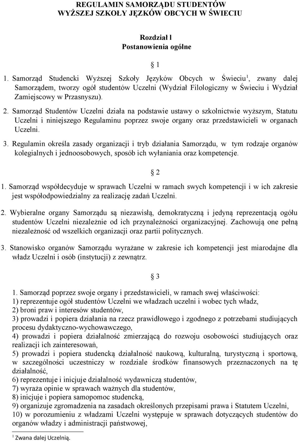 Samorząd Studentów Uczelni działa na podstawie ustawy o szkolnictwie wyższym, Statutu Uczelni i niniejszego Regulaminu poprzez swoje organy oraz przedstawicieli w organach Uczelni. 3.