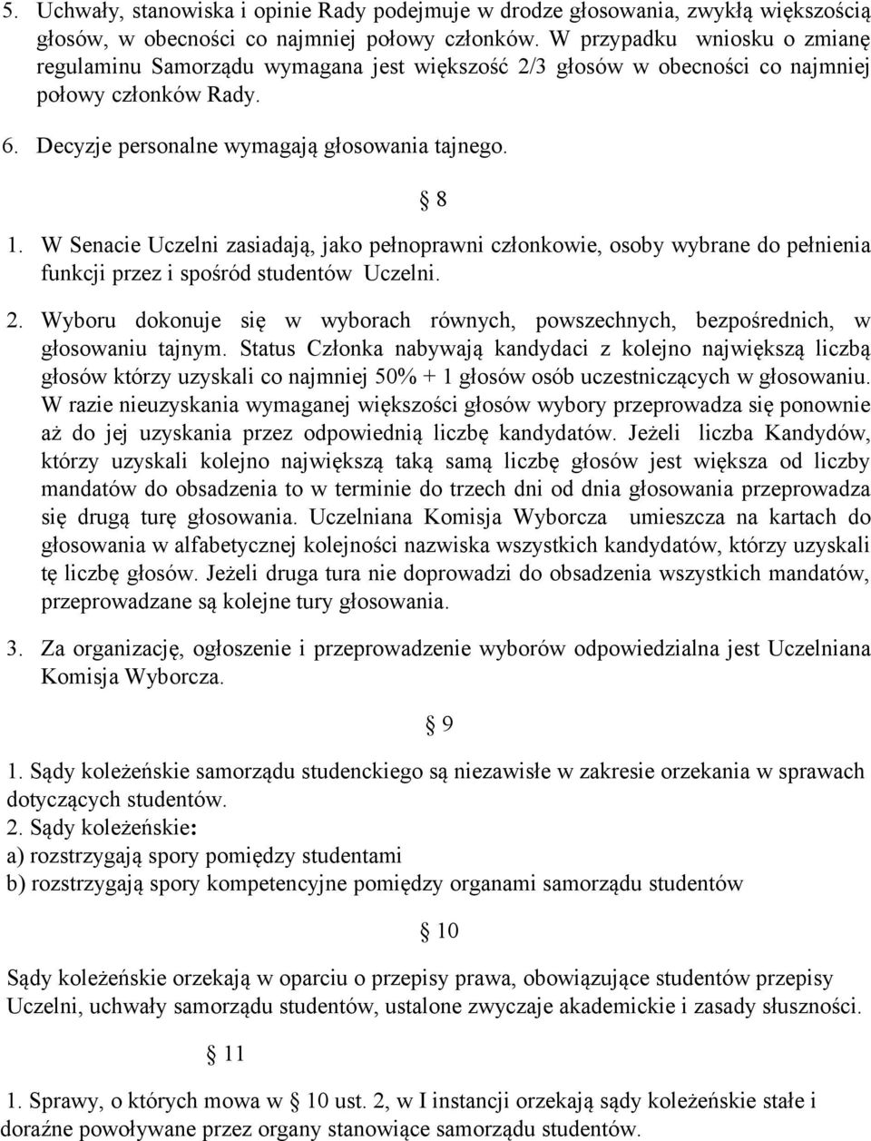 W Senacie Uczelni zasiadają, jako pełnoprawni członkowie, osoby wybrane do pełnienia funkcji przez i spośród studentów Uczelni. 2.