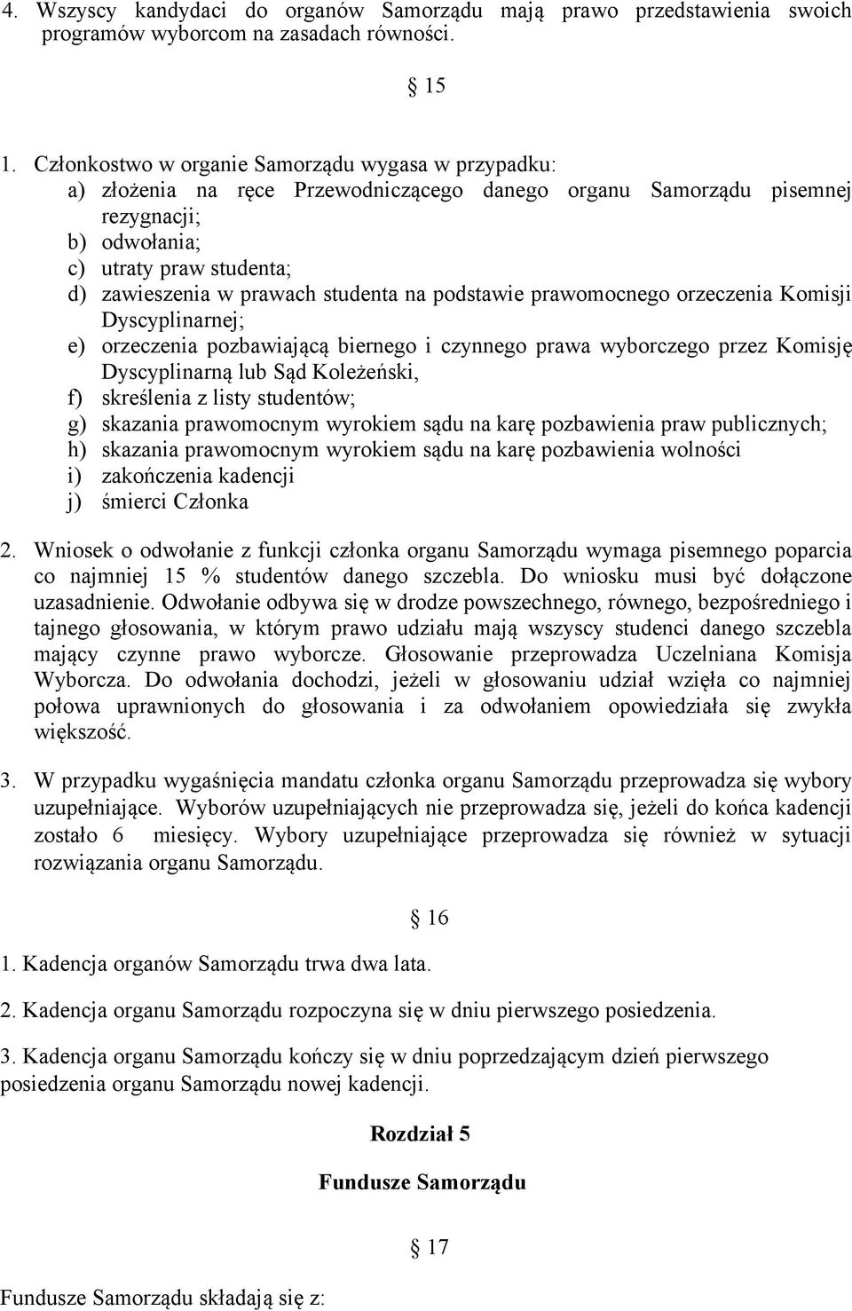 studenta na podstawie prawomocnego orzeczenia Komisji Dyscyplinarnej; e) orzeczenia pozbawiającą biernego i czynnego prawa wyborczego przez Komisję Dyscyplinarną lub Sąd Koleżeński, f) skreślenia z