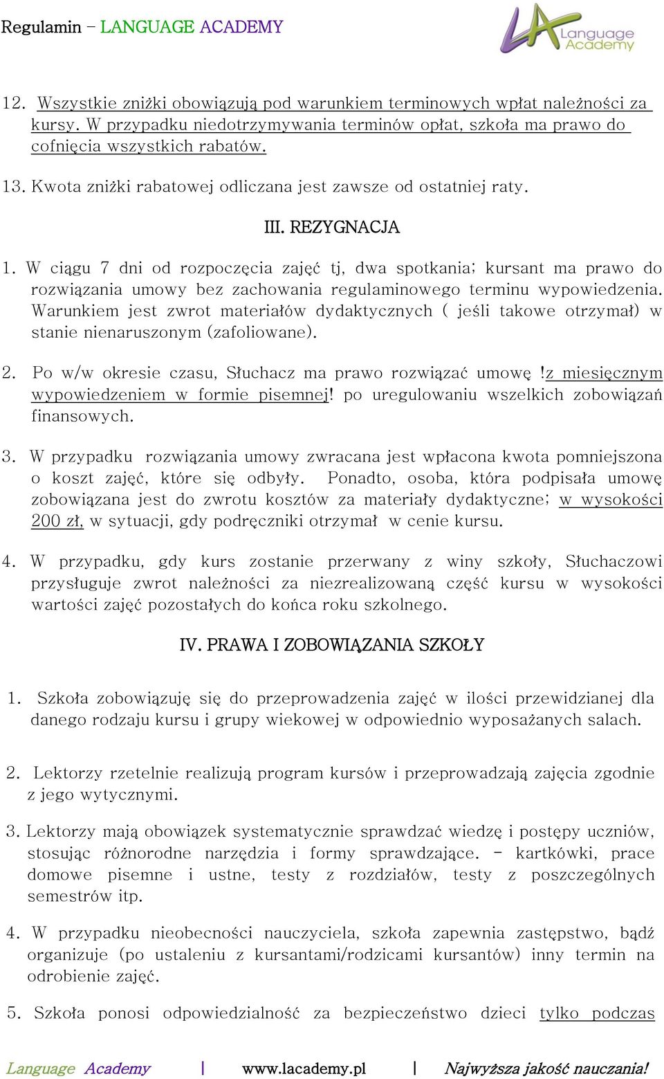 W ciągu 7 dni od rozpoczęcia zajęć tj, dwa spotkania; kursant ma prawo do rozwiązania umowy bez zachowania regulaminowego terminu wypowiedzenia.