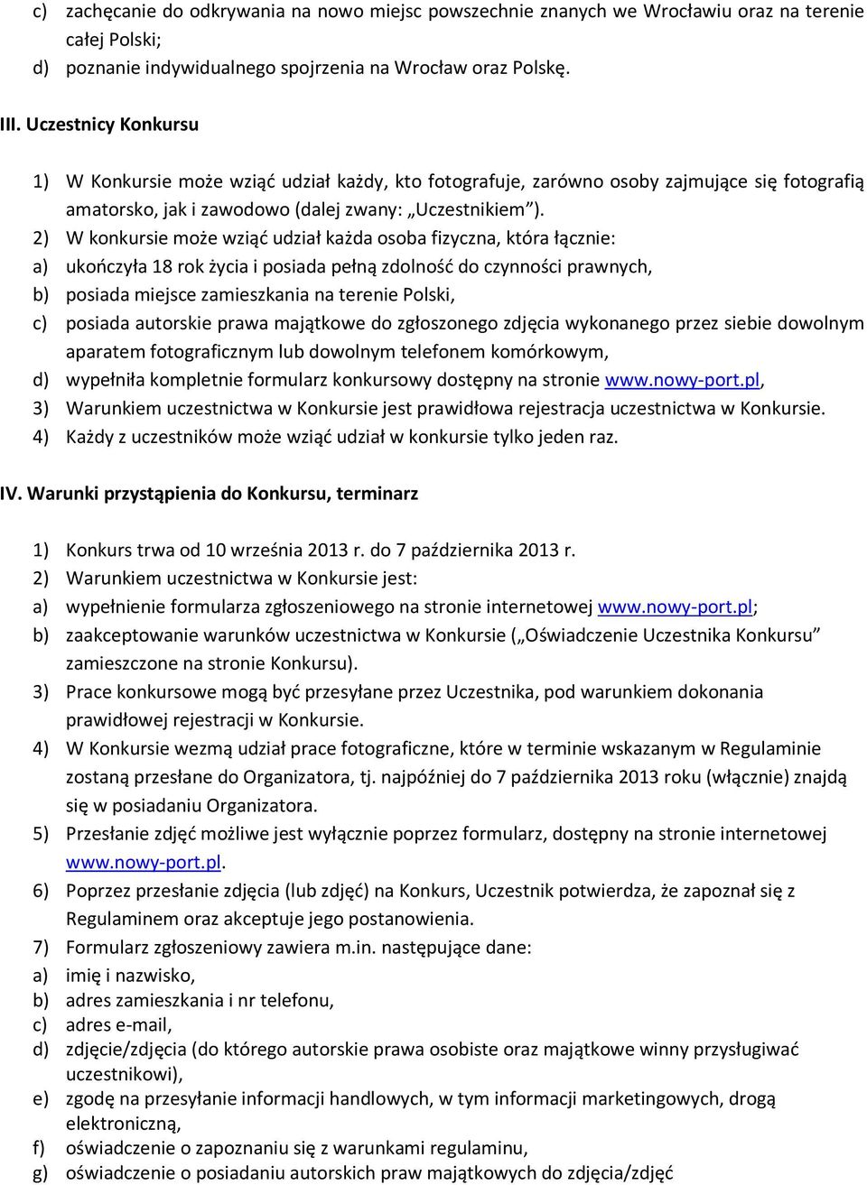 2) W konkursie może wziąć udział każda osoba fizyczna, która łącznie: a) ukończyła 18 rok życia i posiada pełną zdolność do czynności prawnych, b) posiada miejsce zamieszkania na terenie Polski, c)