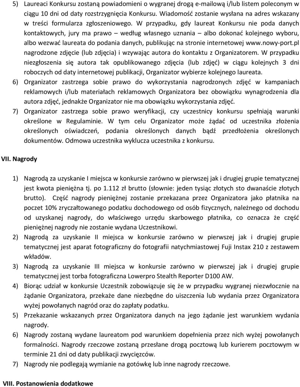 W przypadku, gdy laureat Konkursu nie poda danych kontaktowych, jury ma prawo według własnego uznania albo dokonać kolejnego wyboru, albo wezwać laureata do podania danych, publikując na stronie