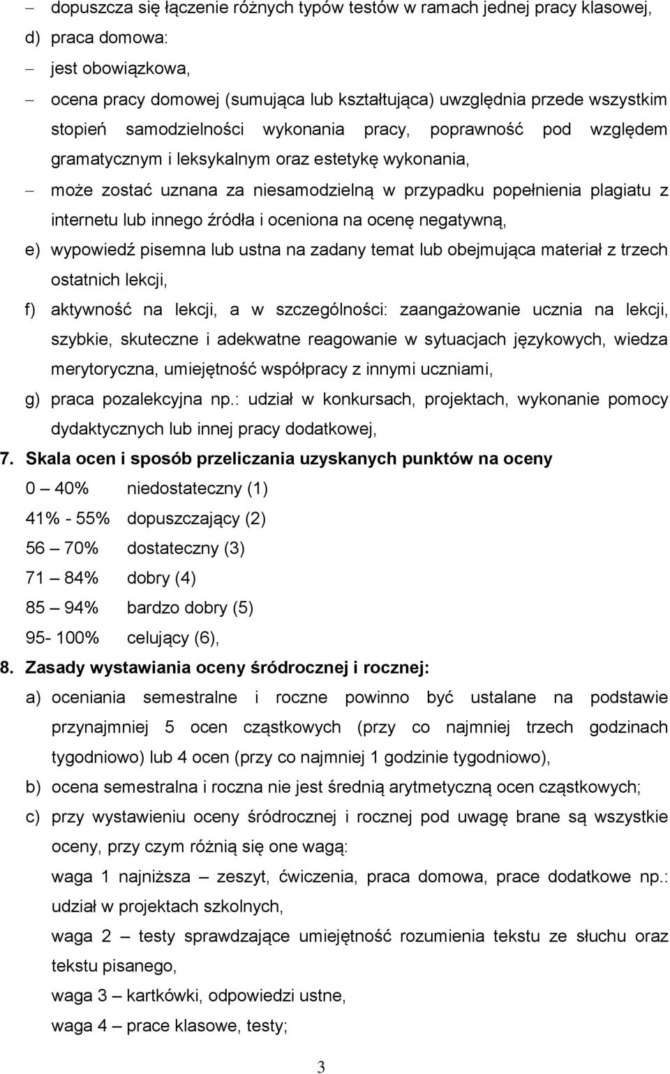 innego źródła i oceniona na ocenę negatywną, e) wypowiedź pisemna lub ustna na zadany temat lub obejmująca materiał z trzech ostatnich lekcji, f) aktywność na lekcji, a w szczególności: zaangażowanie