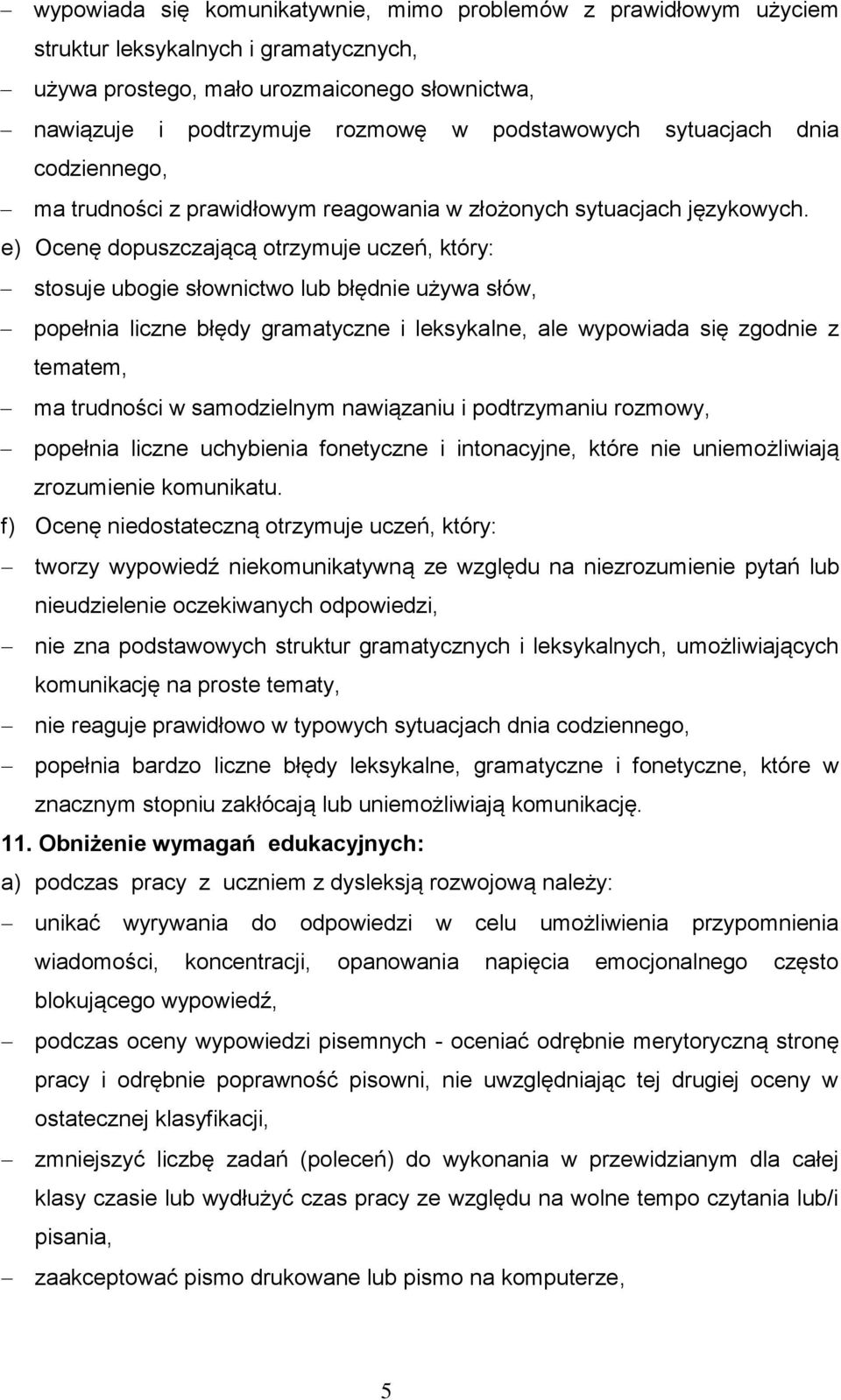 e) Ocenę dopuszczającą otrzymuje uczeń, który: stosuje ubogie słownictwo lub błędnie używa słów, popełnia liczne błędy gramatyczne i leksykalne, ale wypowiada się zgodnie z tematem, ma trudności w