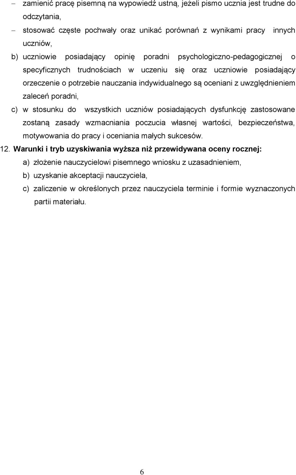 poradni, c) w stosunku do wszystkich uczniów posiadających dysfunkcję zastosowane zostaną zasady wzmacniania poczucia własnej wartości, bezpieczeństwa, motywowania do pracy i oceniania małych