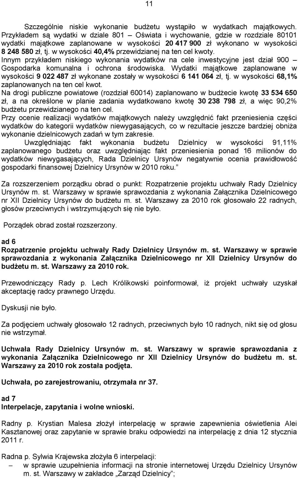 w wysokości 40,4% przewidzianej na ten cel kwoty. Innym przykładem niskiego wykonania wydatków na cele inwestycyjne jest dział 900 Gospodarka komunalna i ochrona środowiska.