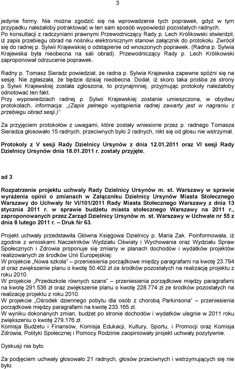 Sylwii Krajewskiej o odstąpienie od wnoszonych poprawek. (Radna p. Sylwia Krajewska była nieobecna na sali obrad). Przewodniczący Rady p. Lech Królikowski zaproponował odrzucenie poprawek. Radny p.