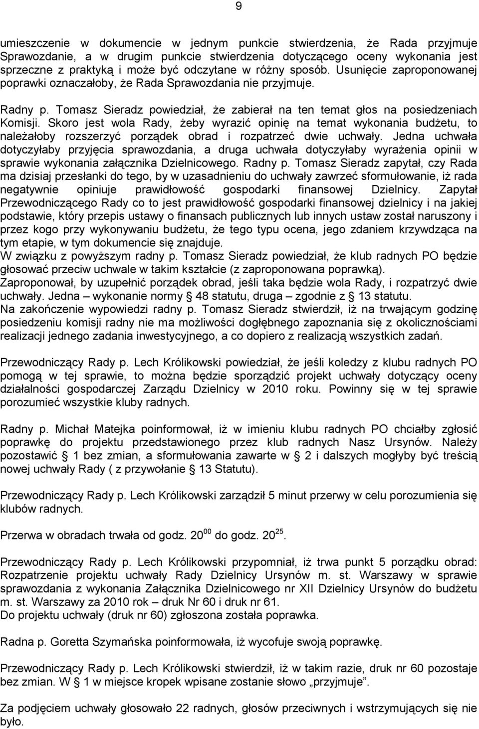 Skoro jest wola Rady, Ŝeby wyrazić opinię na temat wykonania budŝetu, to naleŝałoby rozszerzyć porządek obrad i rozpatrzeć dwie uchwały.