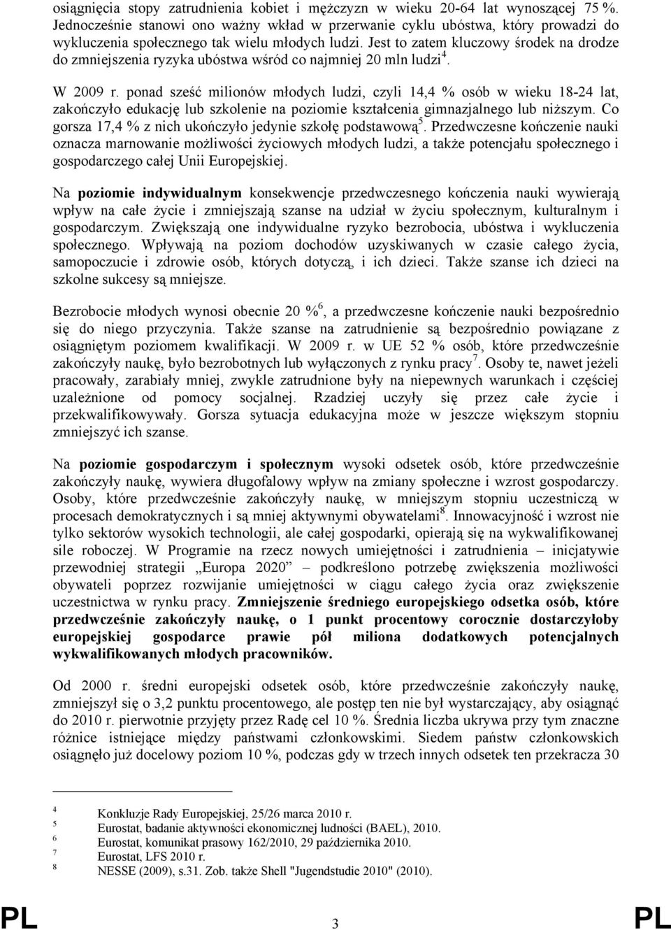 Jest to zatem kluczowy środek na drodze do zmniejszenia ryzyka ubóstwa wśród co najmniej 20 mln ludzi 4. W 2009 r.