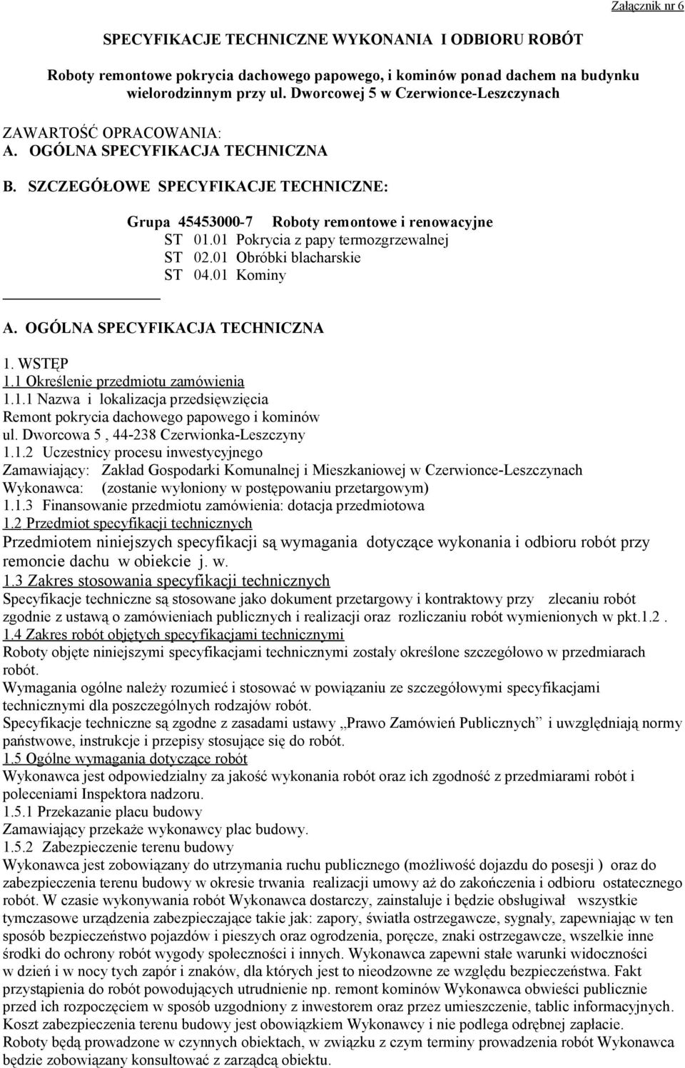 01 Pokrycia z papy termozgrzewalnej ST 02.01 Obróbki blacharskie ST 04.01 Kominy A. OGÓLNA SPECYFIKACJA TECHNICZNA 1. WSTĘP 1.1 Określenie przedmiotu zamówienia 1.1.1 Nazwa i lokalizacja przedsięwzięcia Remont pokrycia dachowego papowego i kominów ul.