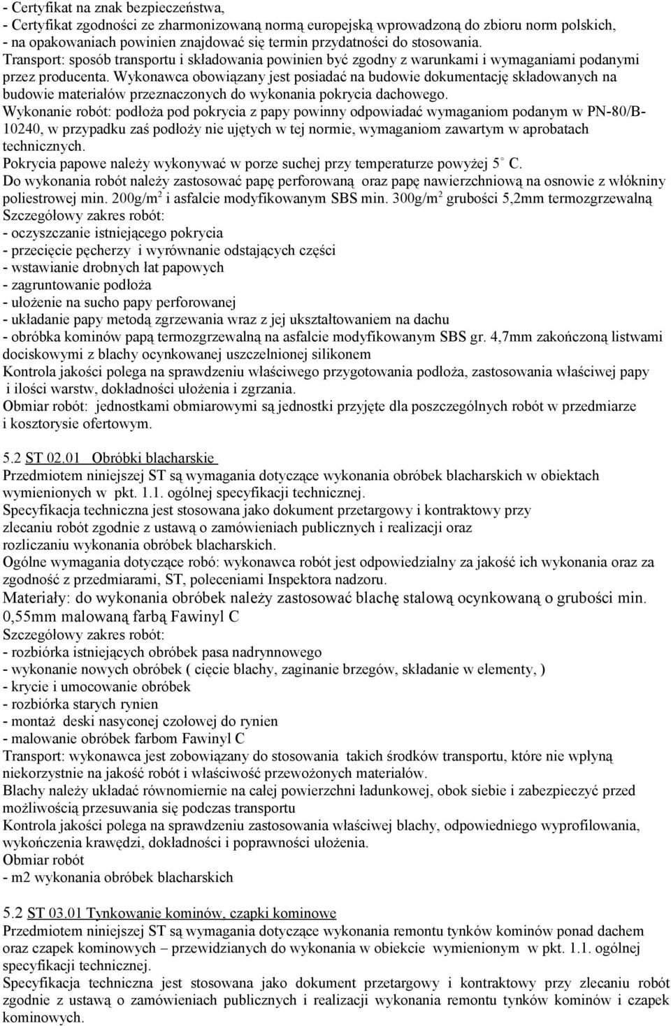 Wykonawca obowiązany jest posiadać na budowie dokumentację składowanych na budowie materiałów przeznaczonych do wykonania pokrycia dachowego.