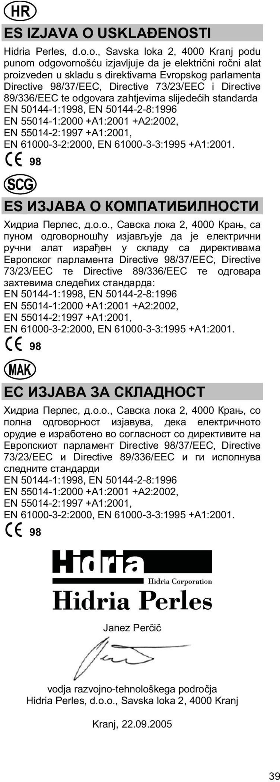 Directive 73/23/EEC i Directive 89/336/EEC te odgovara zahtjevima slijedeih standarda EN 50144-1:19, EN 50144-2-8:1996 ES,.