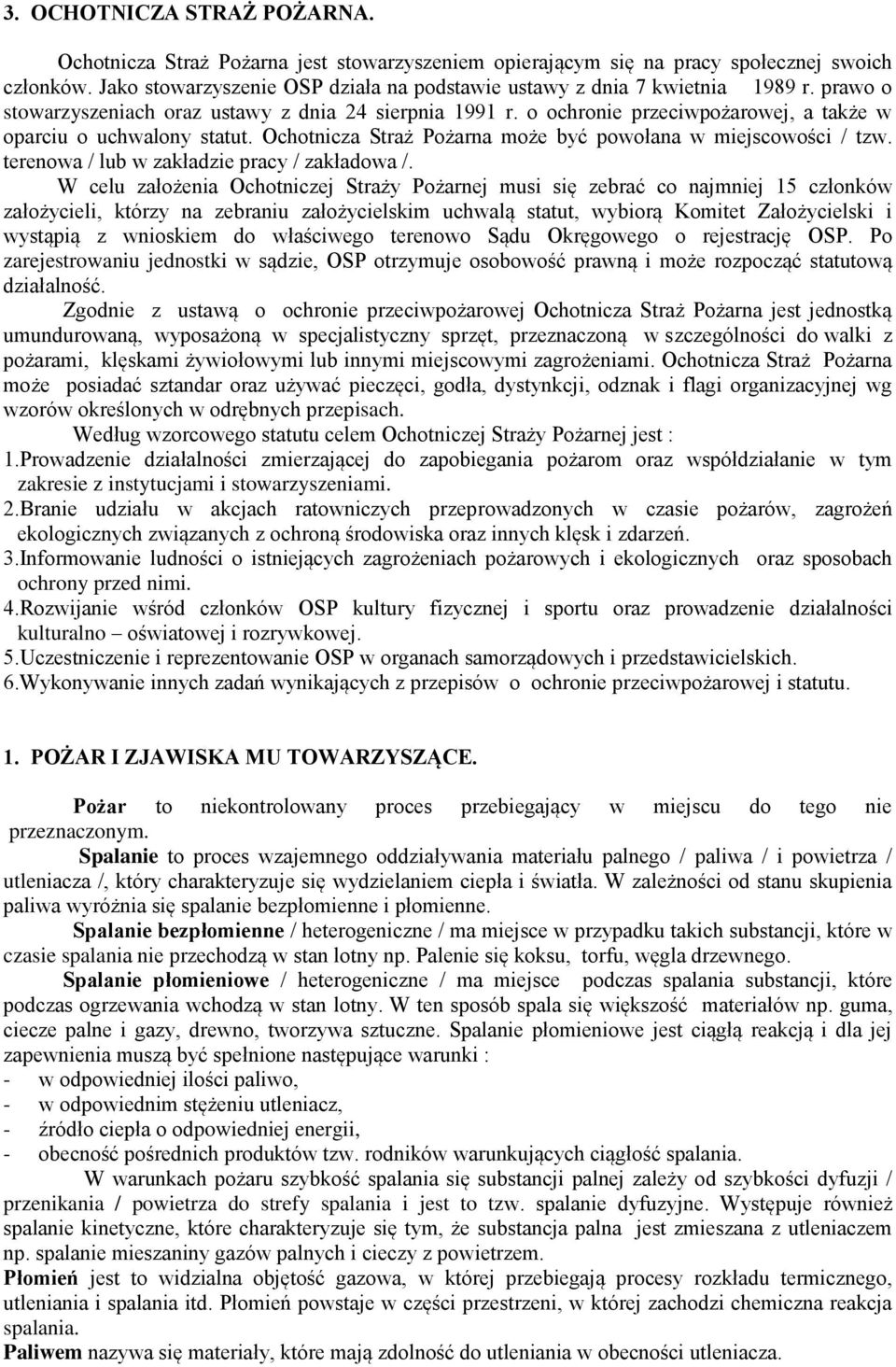 o ochronie przeciwpożarowej, a także w oparciu o uchwalony statut. Ochotnicza Straż Pożarna może być powołana w miejscowości / tzw. terenowa / lub w zakładzie pracy / zakładowa /.