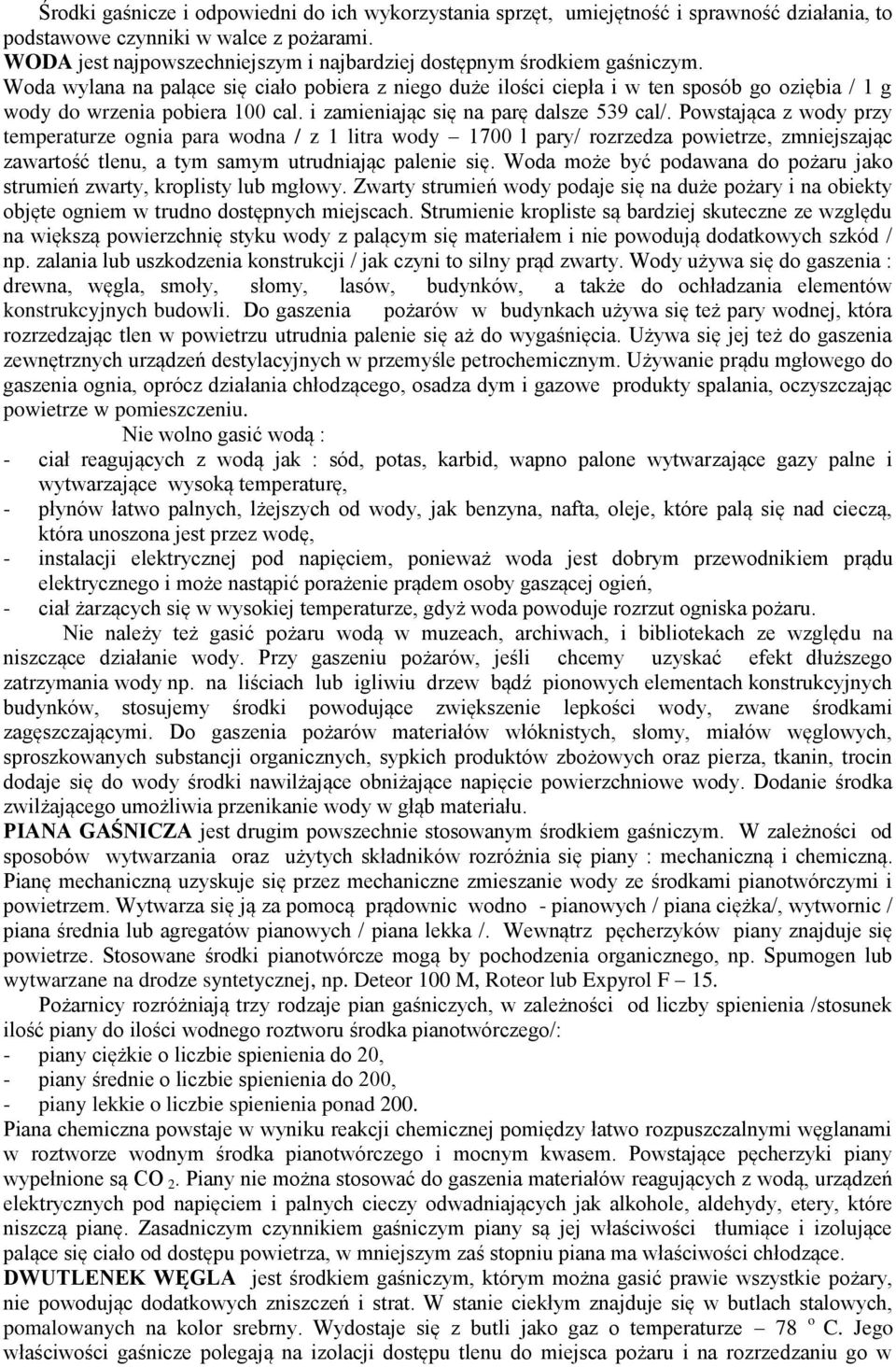 Woda wylana na palące się ciało pobiera z niego duże ilości ciepła i w ten sposób go oziębia / 1 g wody do wrzenia pobiera 100 cal. i zamieniając się na parę dalsze 539 cal/.