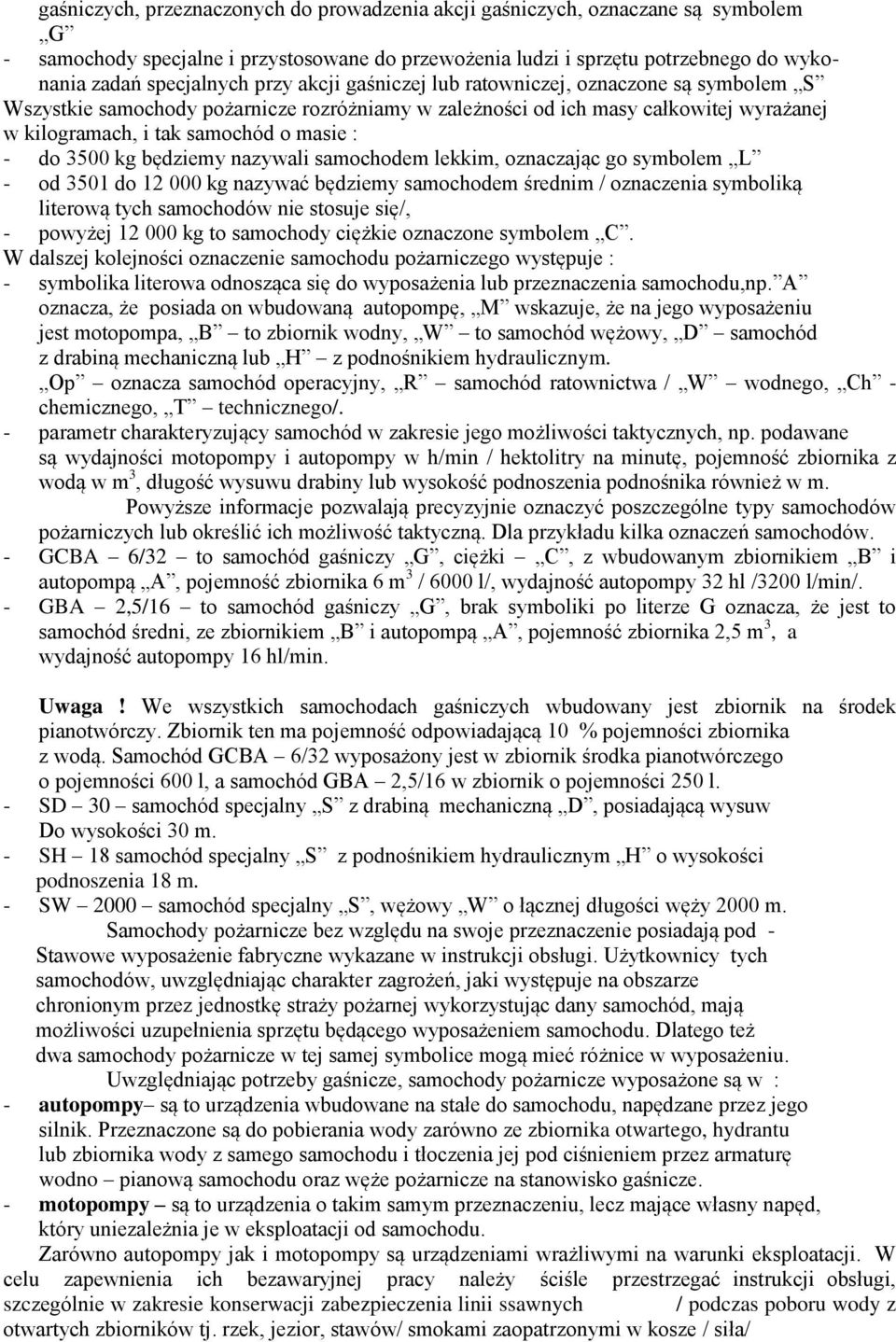 3500 kg będziemy nazywali samochodem lekkim, oznaczając go symbolem L - od 3501 do 12 000 kg nazywać będziemy samochodem średnim / oznaczenia symboliką literową tych samochodów nie stosuje się/, -