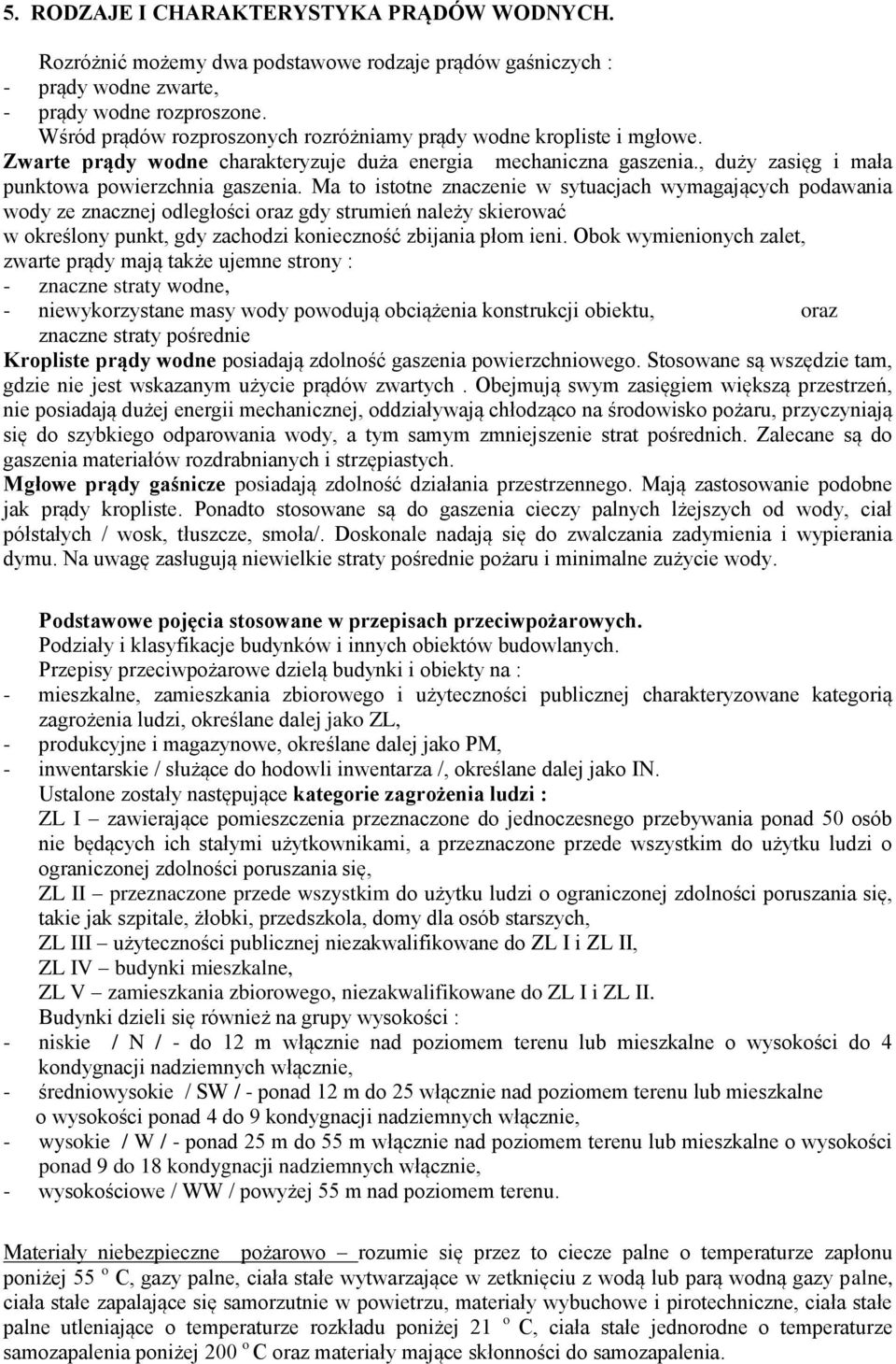 Ma to istotne znaczenie w sytuacjach wymagających podawania wody ze znacznej odległości oraz gdy strumień należy skierować w określony punkt, gdy zachodzi konieczność zbijania płom ieni.