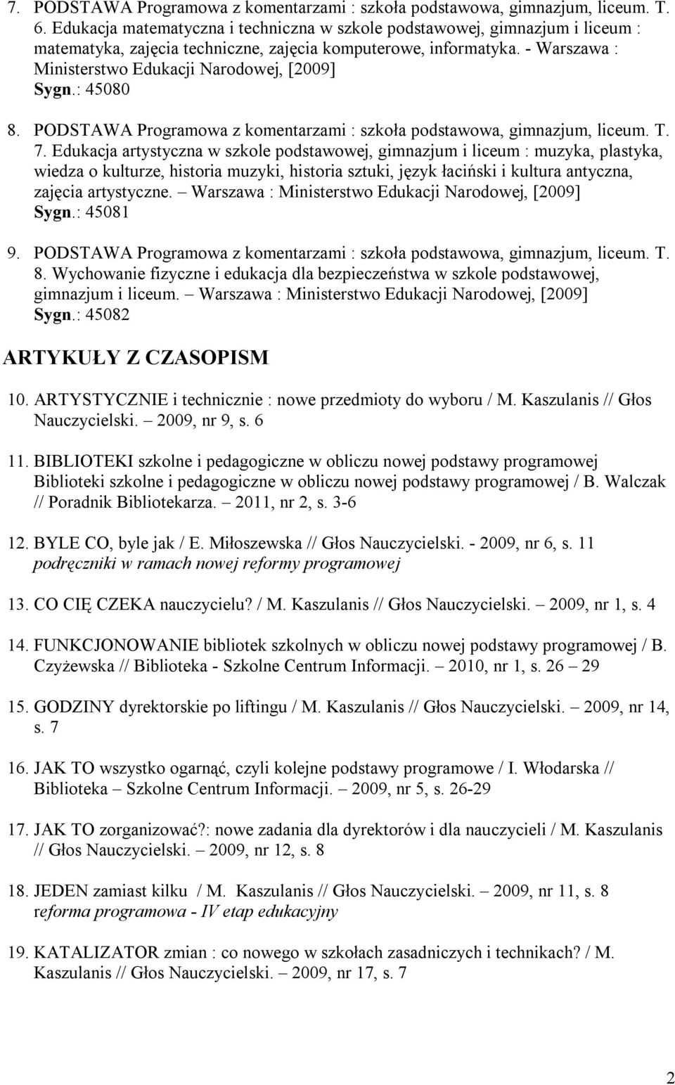 - Warszawa : Ministerstwo Edukacji Narodowej, [2009] Sygn.: 45080 8. PODSTAWA Programowa z komentarzami : szkoła podstawowa, gimnazjum, liceum. T. 7.