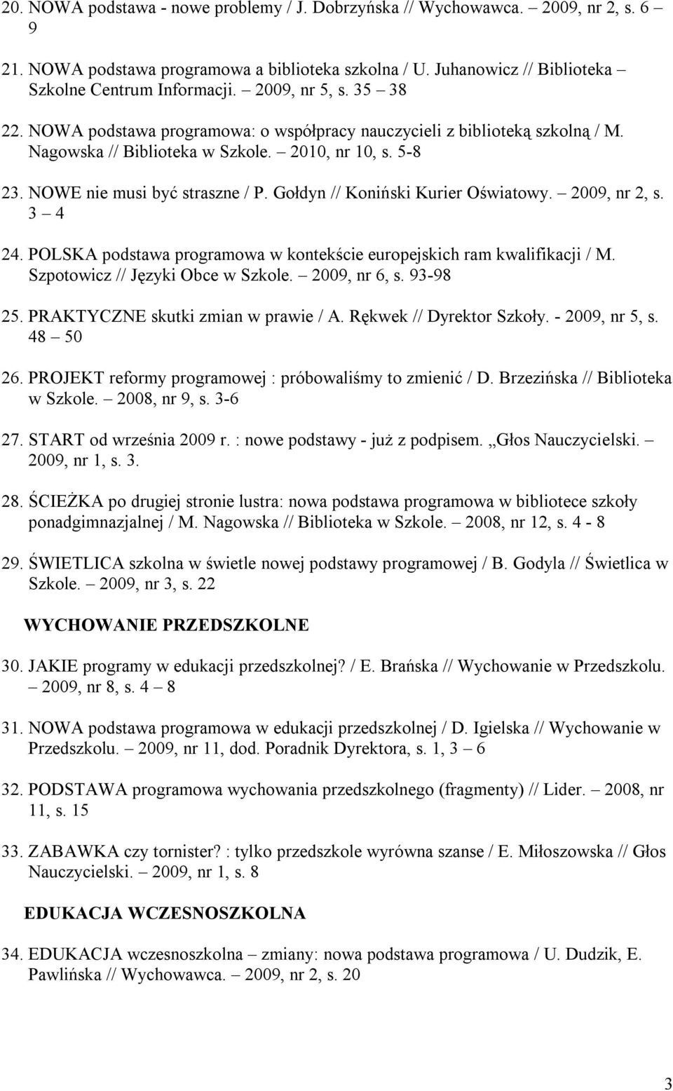 Gołdyn // Koniński Kurier Oświatowy. 2009, nr 2, s. 3 4 24. POLSKA podstawa programowa w kontekście europejskich ram kwalifikacji / M. Szpotowicz // Języki Obce w Szkole. 2009, nr 6, s. 93-98 25.