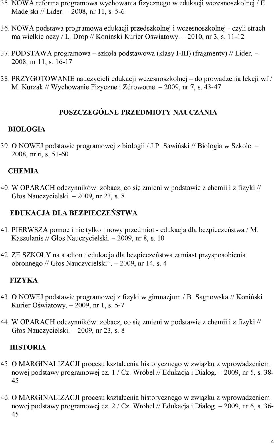 PODSTAWA programowa szkoła podstawowa (klasy I-III) (fragmenty) // Lider. 2008, nr 11, s. 16-17 38. PRZYGOTOWANIE nauczycieli edukacji wczesnoszkolnej do prowadzenia lekcji wf / M.