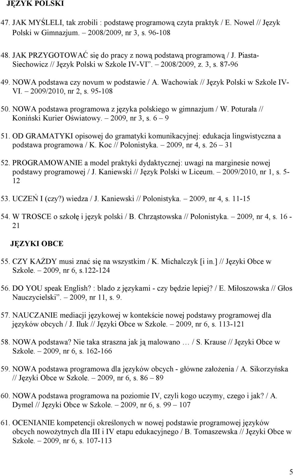 Wachowiak // Język Polski w Szkole IV- VI. 2009/2010, nr 2, s. 95-108 50. NOWA podstawa programowa z języka polskiego w gimnazjum / W. Poturała // Koniński Kurier Oświatowy. 2009, nr 3, s. 6 9 51.