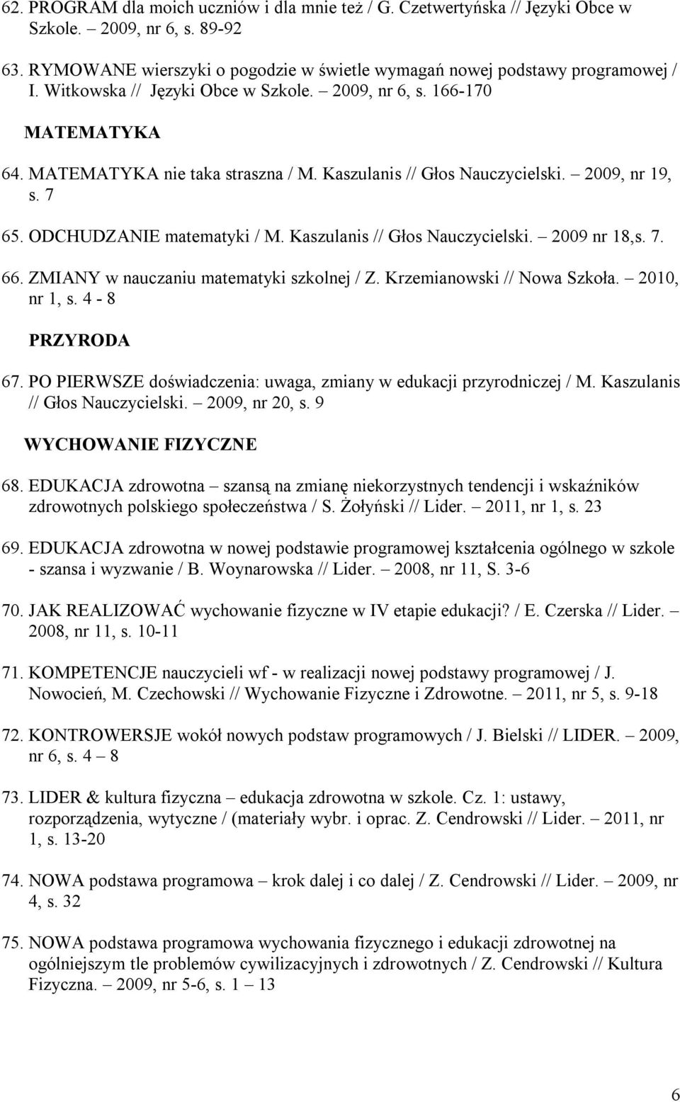 Kaszulanis // Głos Nauczycielski. 2009 nr 18,s. 7. 66. ZMIANY w nauczaniu matematyki szkolnej / Z. Krzemianowski // Nowa Szkoła. 2010, nr 1, s. 4-8 PRZYRODA 67.