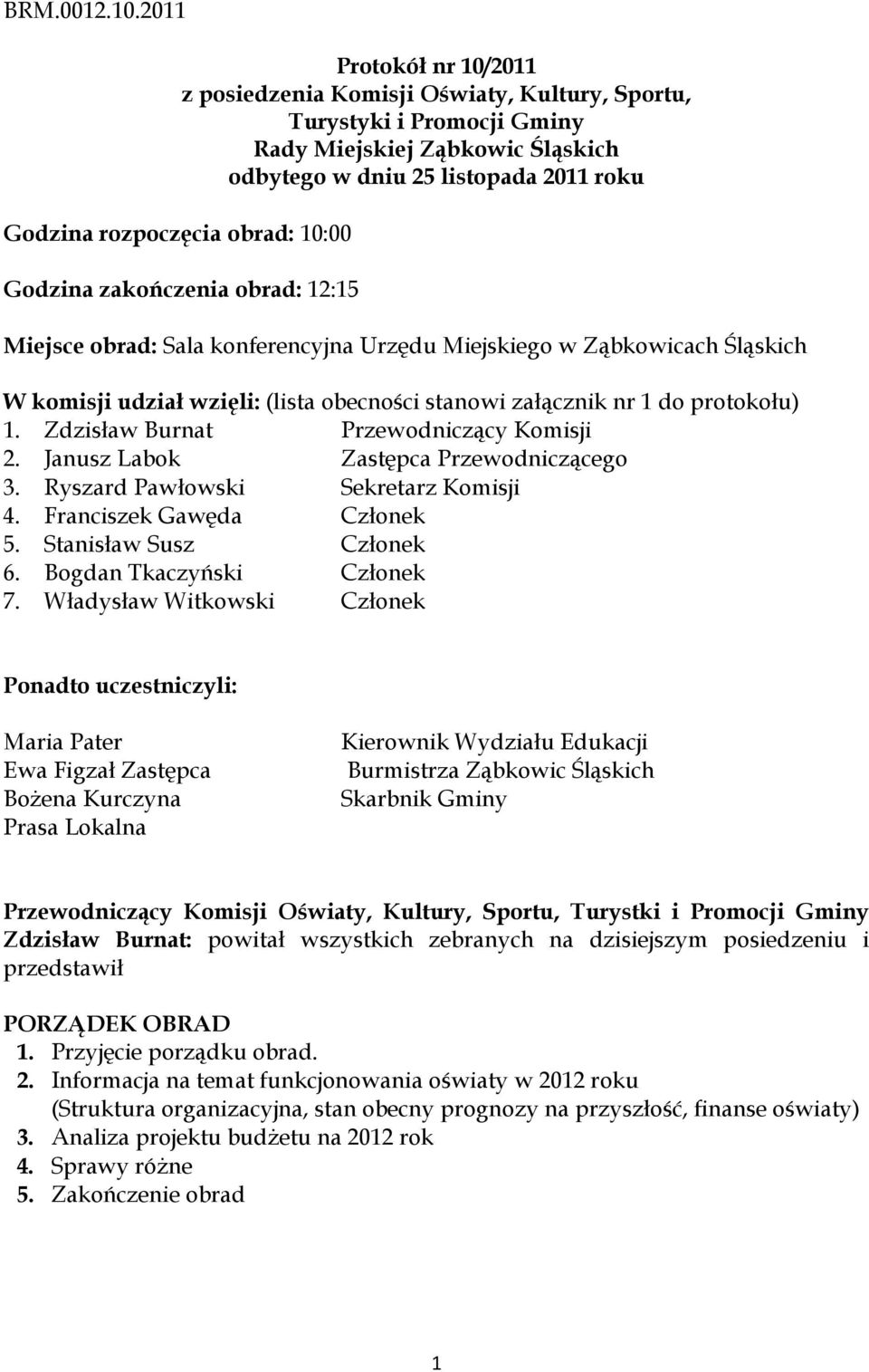 roku Godzina zakończenia obrad: 12:15 Miejsce obrad: Sala konferencyjna Urzędu Miejskiego w Ząbkowicach Śląskich W komisji udział wzięli: (lista obecności stanowi załącznik nr 1 do protokołu) 1.