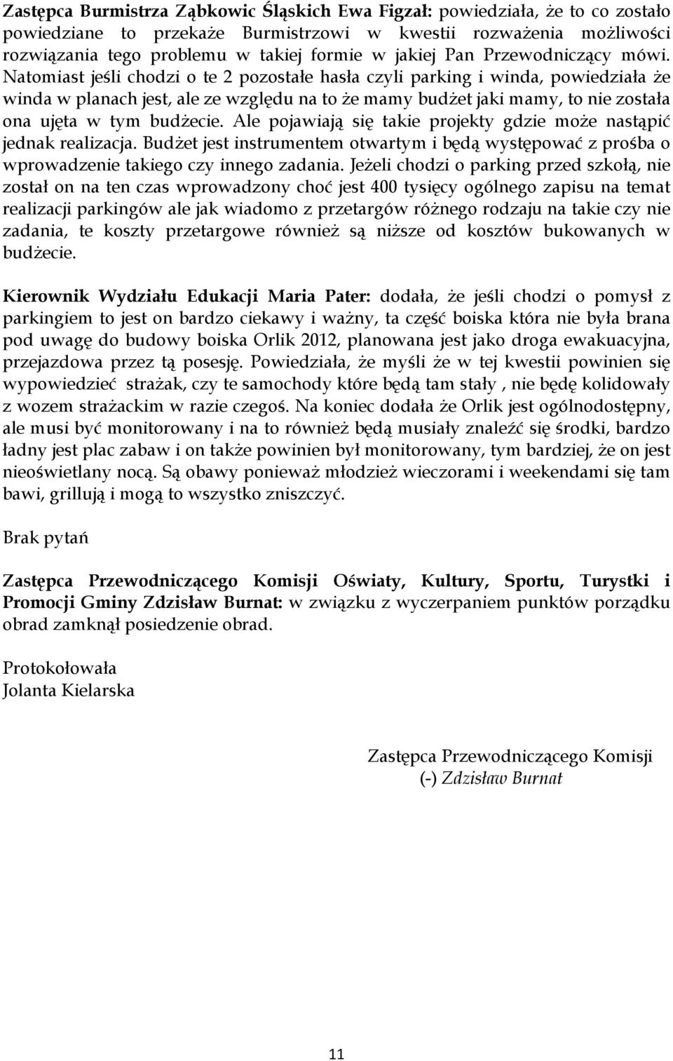 Natomiast jeśli chodzi o te 2 pozostałe hasła czyli parking i winda, powiedziała że winda w planach jest, ale ze względu na to że mamy budżet jaki mamy, to nie została ona ujęta w tym budżecie.