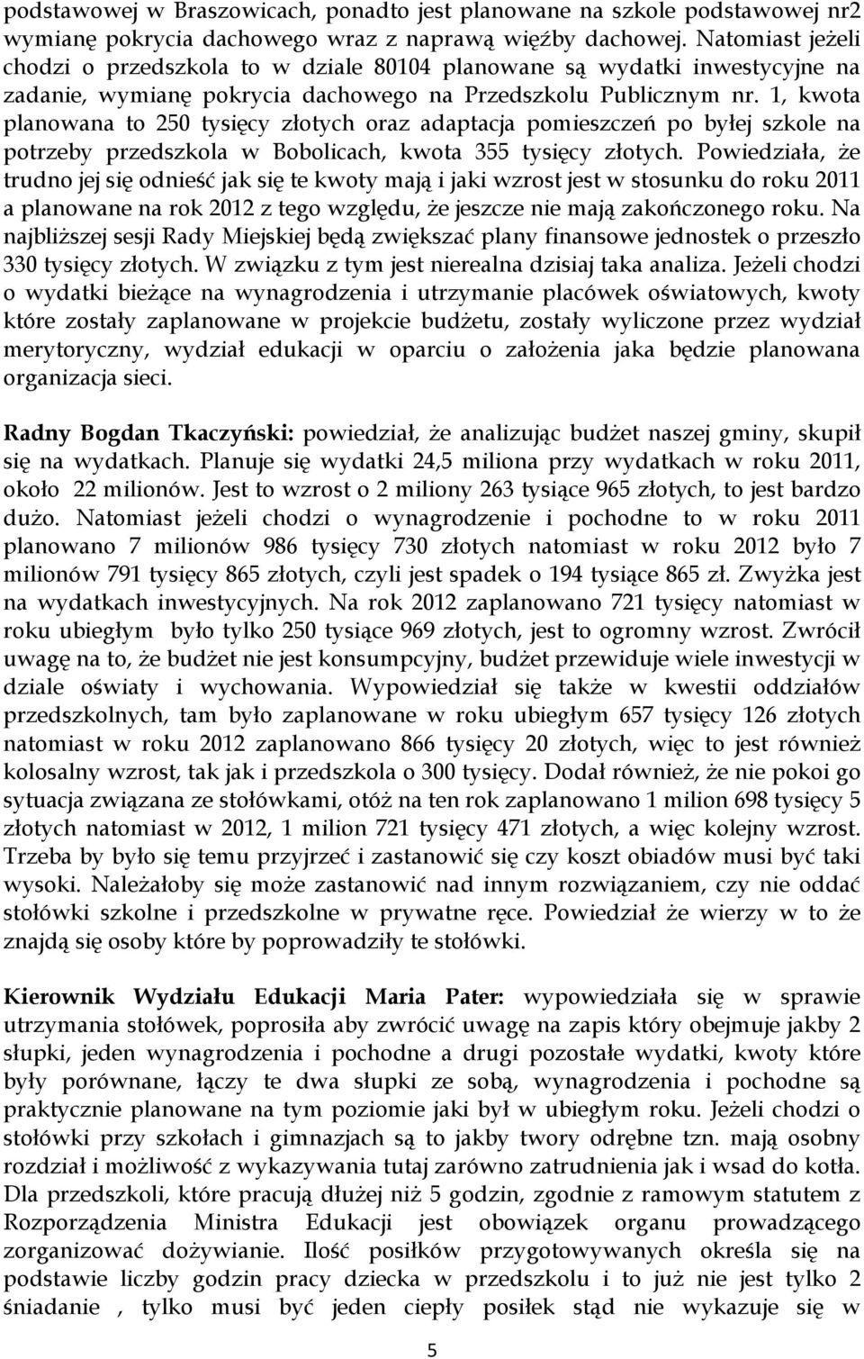 1, kwota planowana to 250 tysięcy złotych oraz adaptacja pomieszczeń po byłej szkole na potrzeby przedszkola w Bobolicach, kwota 355 tysięcy złotych.