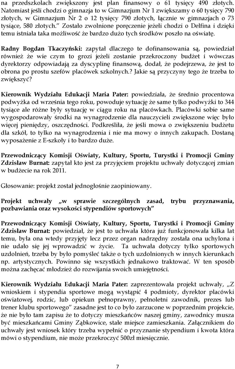 Zostało zwolnione poręczenie jeżeli chodzi o Delfina i dzięki temu istniała taka możliwość że bardzo dużo tych środków poszło na oświatę.