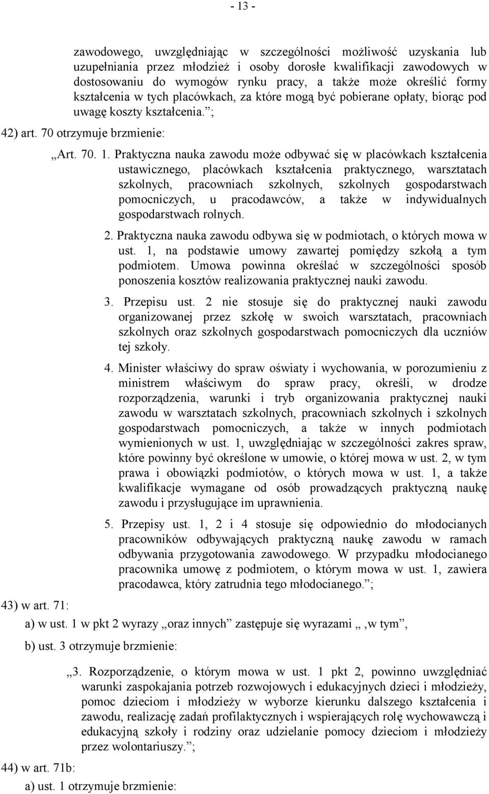 Praktyczna nauka zawodu może odbywać się w placówkach kształcenia ustawicznego, placówkach kształcenia praktycznego, warsztatach szkolnych, pracowniach szkolnych, szkolnych gospodarstwach