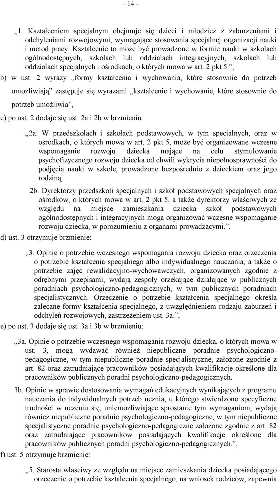 , b) w ust. 2 wyrazy formy kształcenia i wychowania, które stosownie do potrzeb umożliwiają zastępuje się wyrazami kształcenie i wychowanie, które stosownie do potrzeb umożliwia, c) po ust.