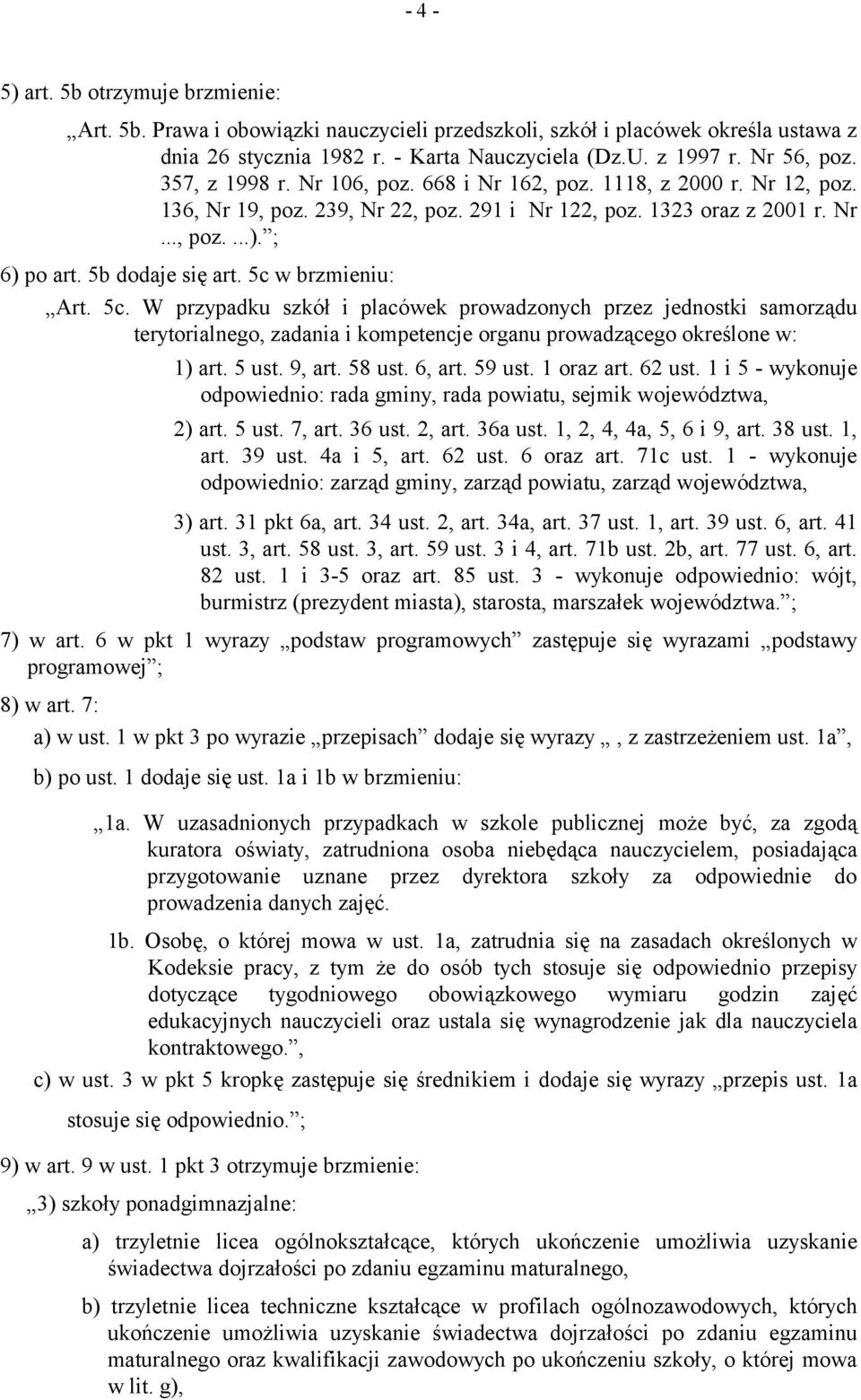 5c w brzmieniu: Art. 5c. W przypadku szkół i placówek prowadzonych przez jednostki samorządu terytorialnego, zadania i kompetencje organu prowadzącego określone w: 1) art. 5 ust. 9, art. 58 ust.