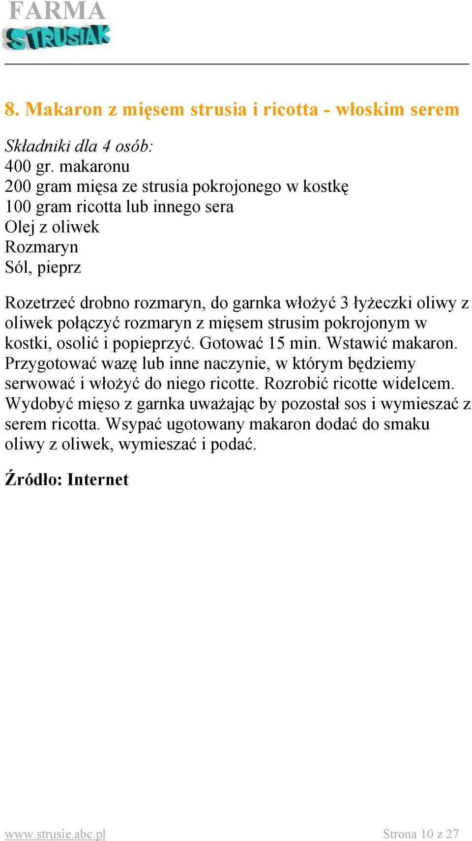 łyżeczki oliwy z oliwek połączyć rozmaryn z mięsem strusim pokrojonym w kostki, osolić i popieprzyć. Gotować 15 min. Wstawić makaron.