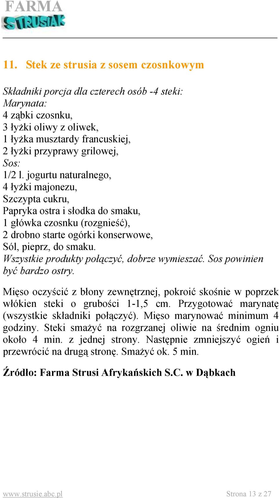 Wszystkie produkty połączyć, dobrze wymieszać. Sos powinien być bardzo ostry. Mięso oczyścić z błony zewnętrznej, pokroić skośnie w poprzek włókien steki o grubości 1-1,5 cm.