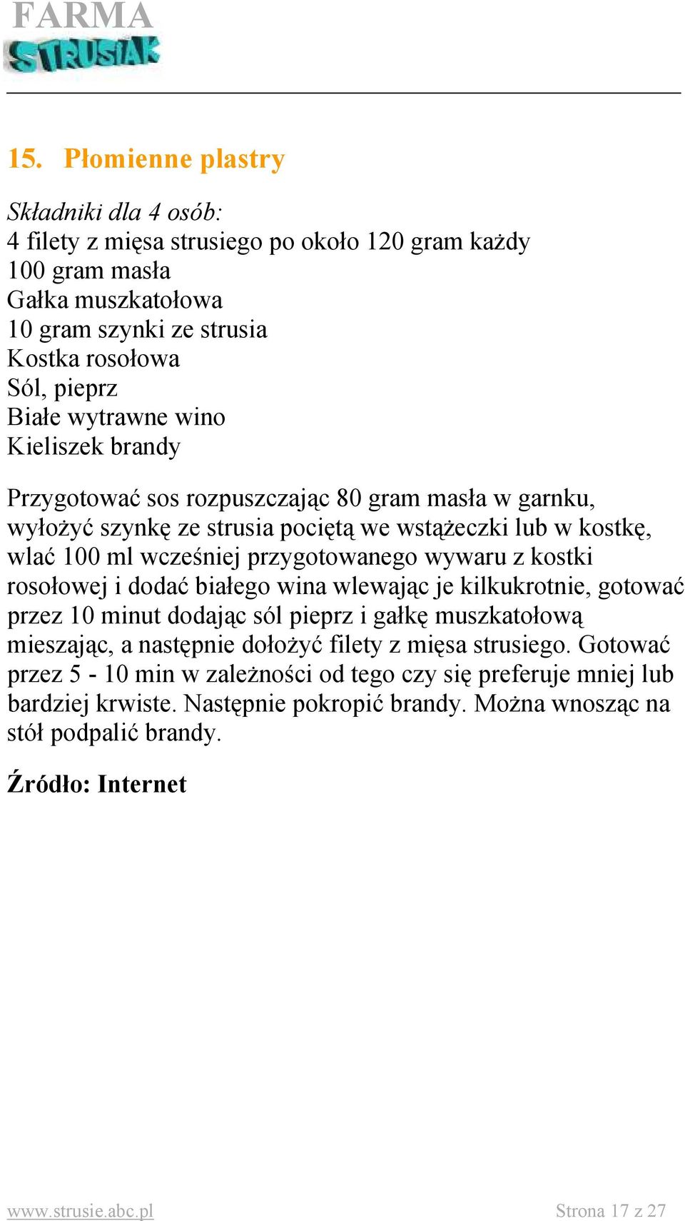 kostki rosołowej i dodać białego wina wlewając je kilkukrotnie, gotować przez 10 minut dodając sól pieprz i gałkę muszkatołową mieszając, a następnie dołożyć filety z mięsa strusiego.