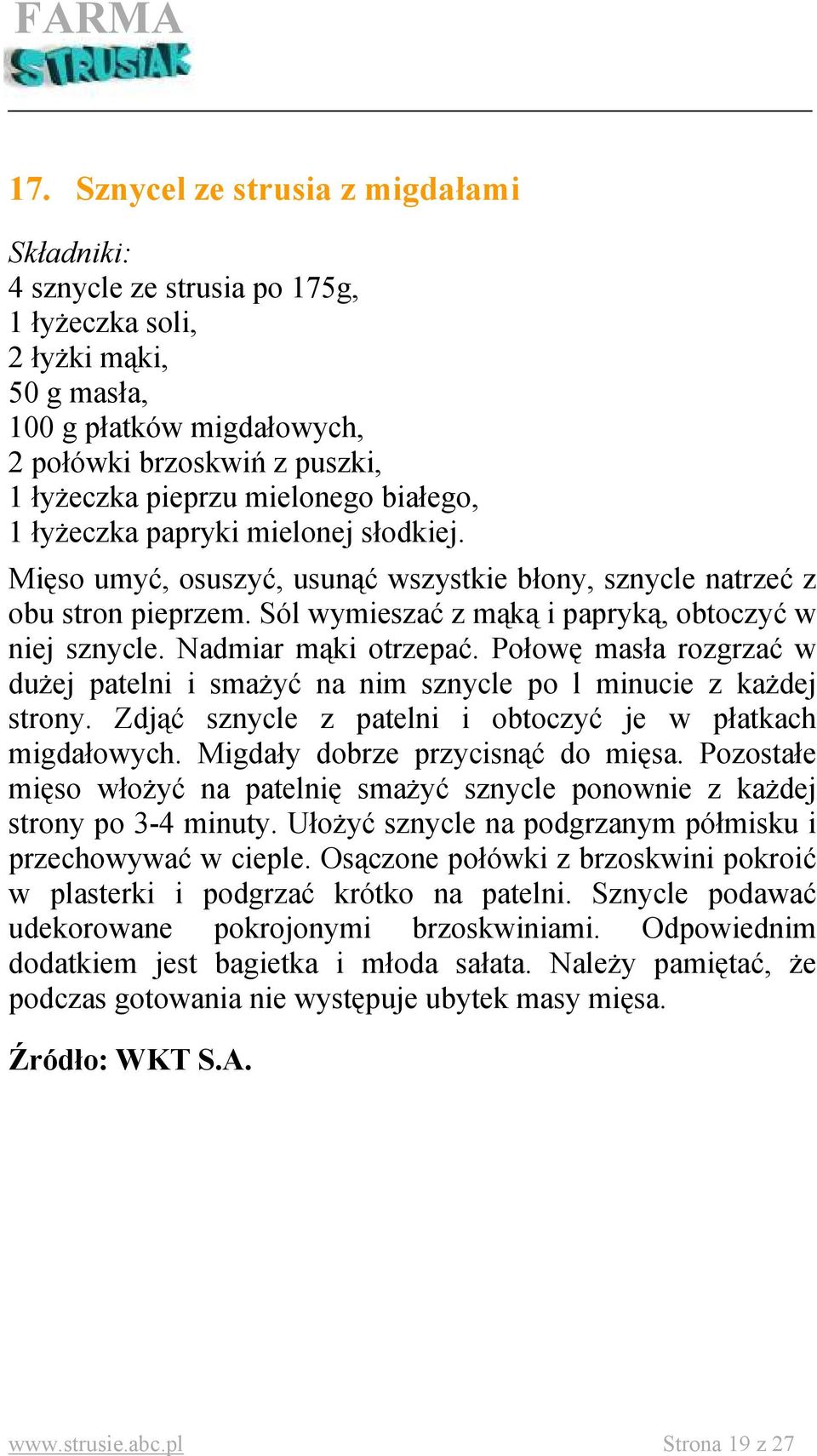 Nadmiar mąki otrzepać. Połowę masła rozgrzać w dużej patelni i smażyć na nim sznycle po l minucie z każdej strony. Zdjąć sznycle z patelni i obtoczyć je w płatkach migdałowych.