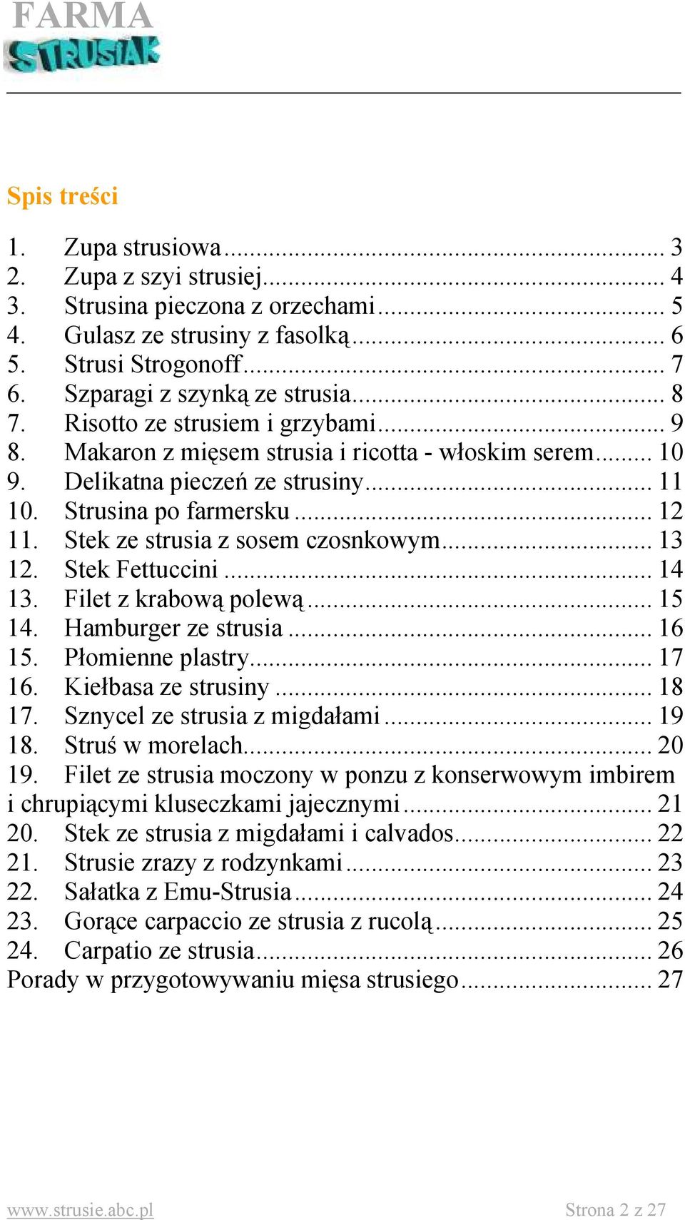 Stek ze strusia z sosem czosnkowym... 13 12. Stek Fettuccini... 14 13. Filet z krabową polewą... 15 14. Hamburger ze strusia... 16 15. Płomienne plastry... 17 16. Kiełbasa ze strusiny... 18 17.