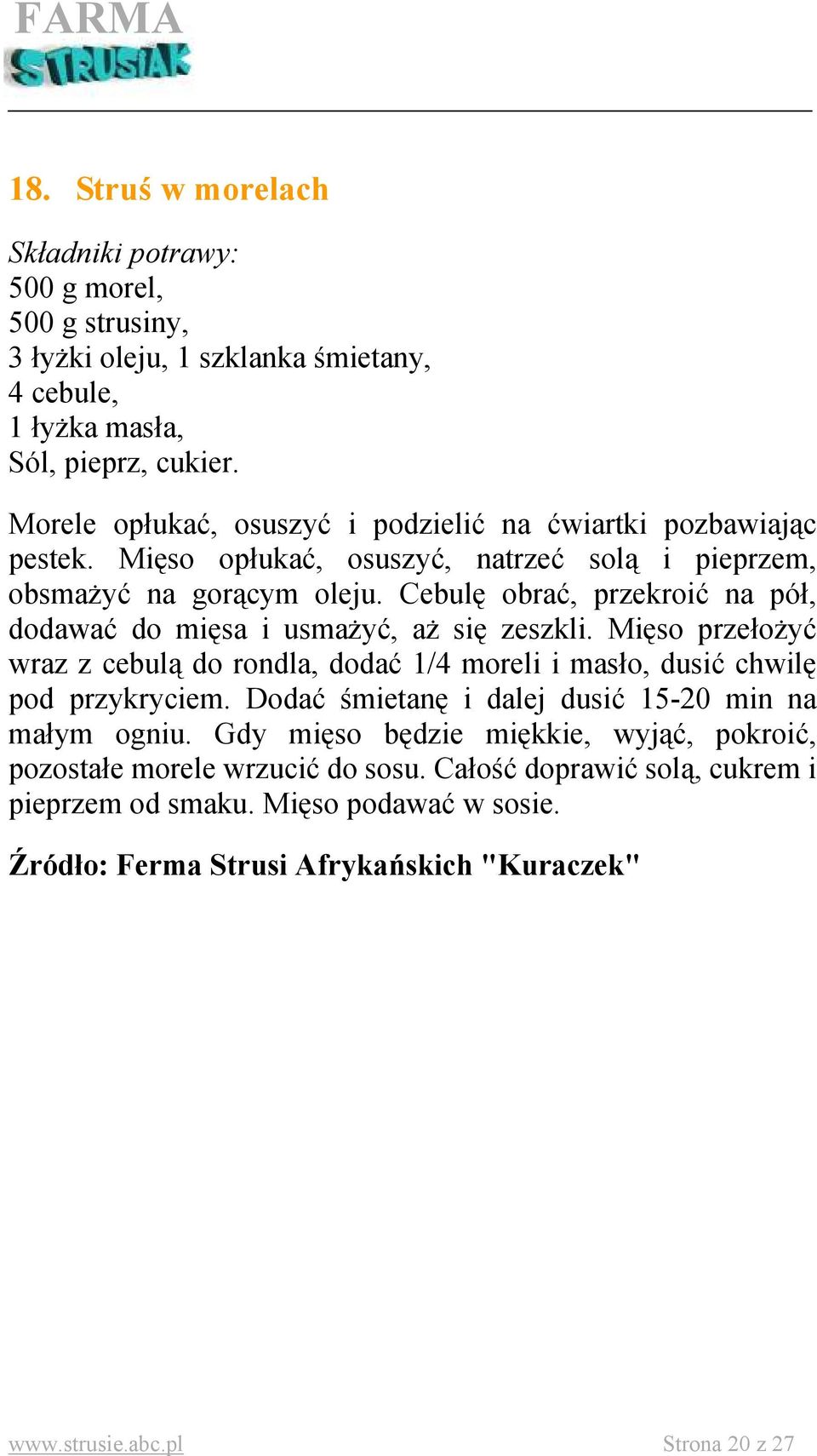 Cebulę obrać, przekroić na pół, dodawać do mięsa i usmażyć, aż się zeszkli. Mięso przełożyć wraz z cebulą do rondla, dodać 1/4 moreli i masło, dusić chwilę pod przykryciem.