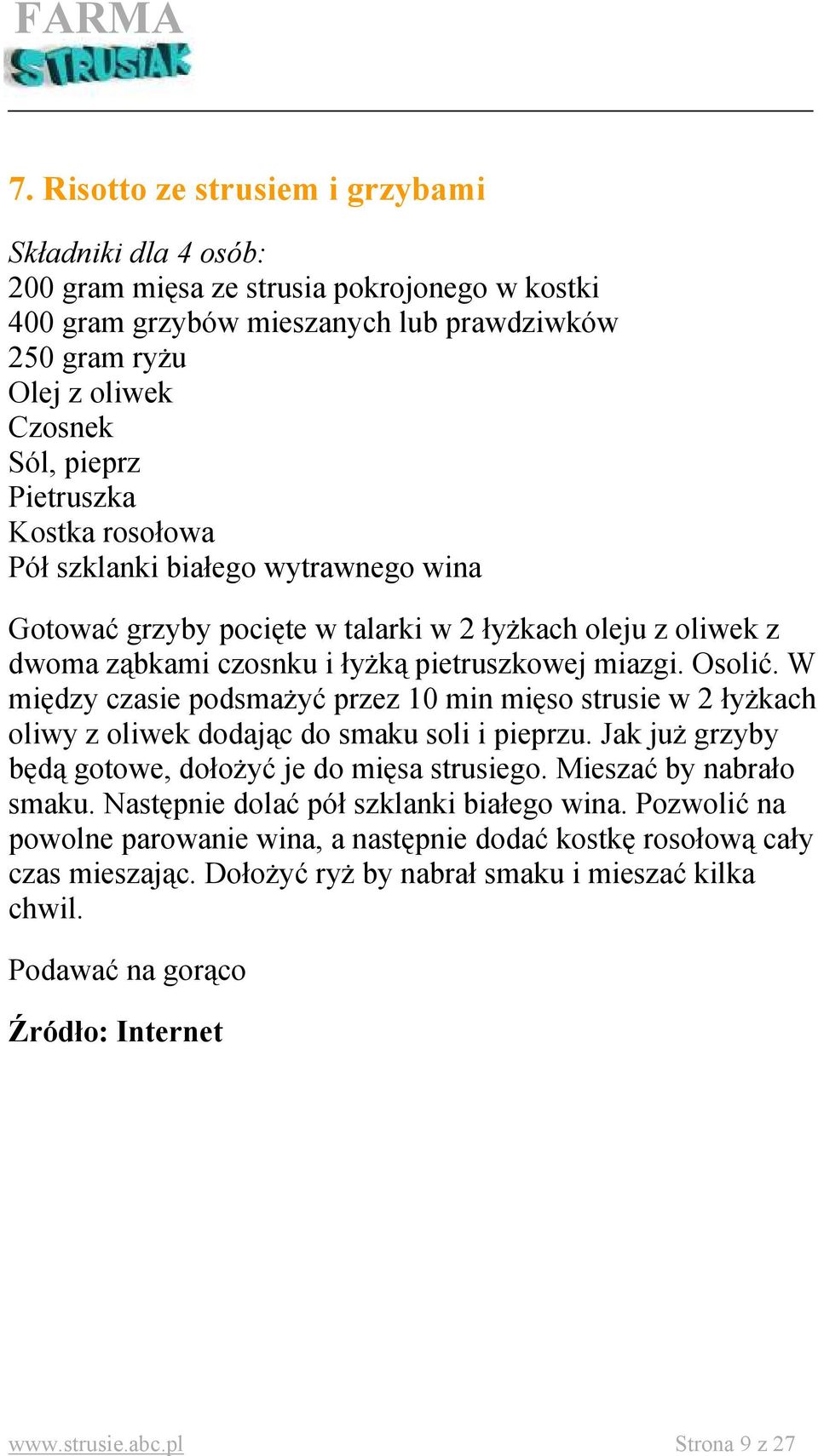 W między czasie podsmażyć przez 10 min mięso strusie w 2 łyżkach oliwy z oliwek dodając do smaku soli i pieprzu. Jak już grzyby będą gotowe, dołożyć je do mięsa strusiego. Mieszać by nabrało smaku.