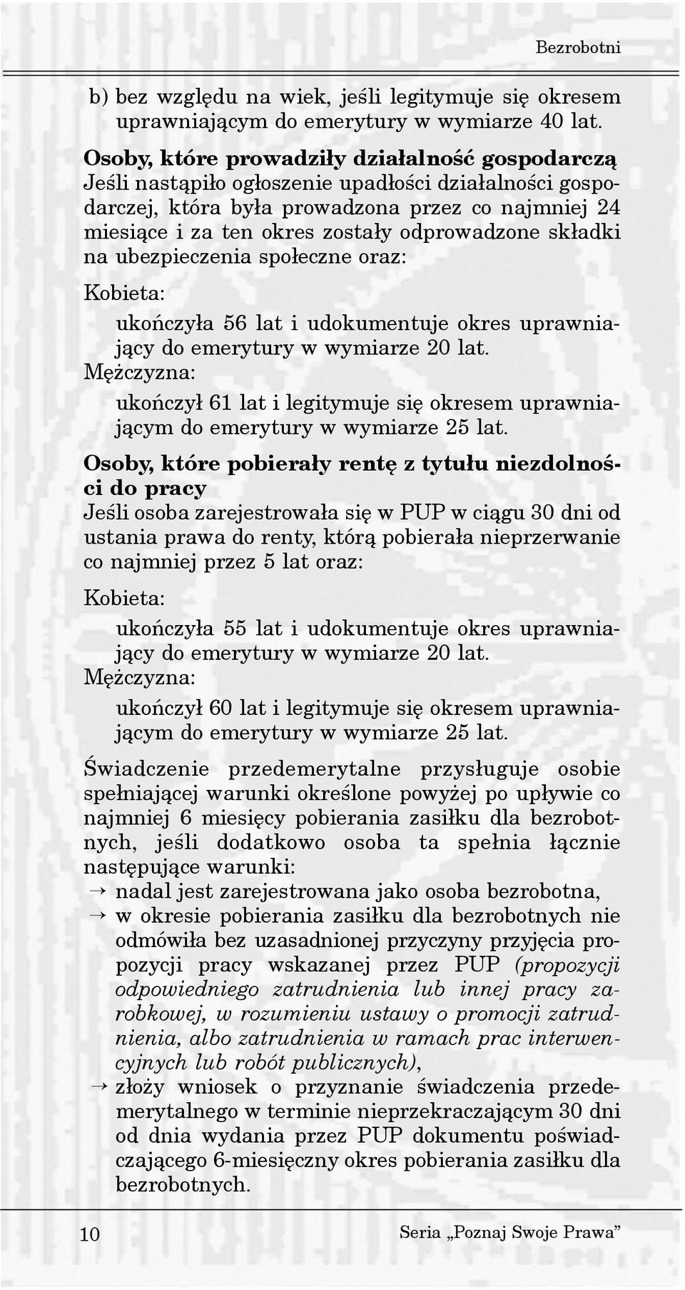 sk³adki na ubezpieczenia spo³eczne oraz: Kobieta: ukoñczy³a 56 lat i udokumentuje okres uprawniaj¹cy do emerytury w wymiarze 20 lat.